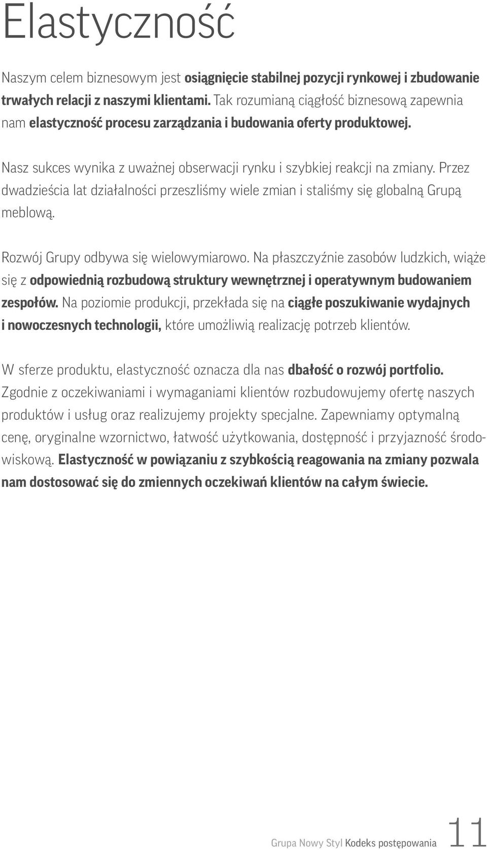 Przez dwadzieścia lat działalności przeszliśmy wiele zmian i staliśmy się globalną Grupą meblową. Rozwój Grupy odbywa się wielowymiarowo.