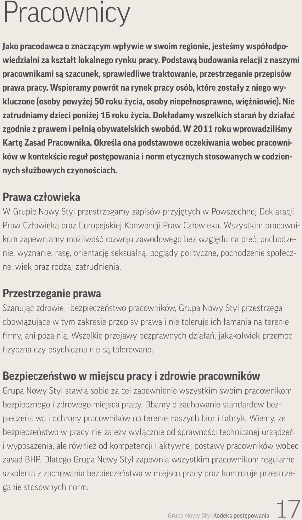 Wspieramy powrót na rynek pracy osób, które zostały z niego wykluczone (osoby powyżej 50 roku życia, osoby niepełnosprawne, więźniowie). Nie zatrudniamy dzieci poniżej 16 roku życia.