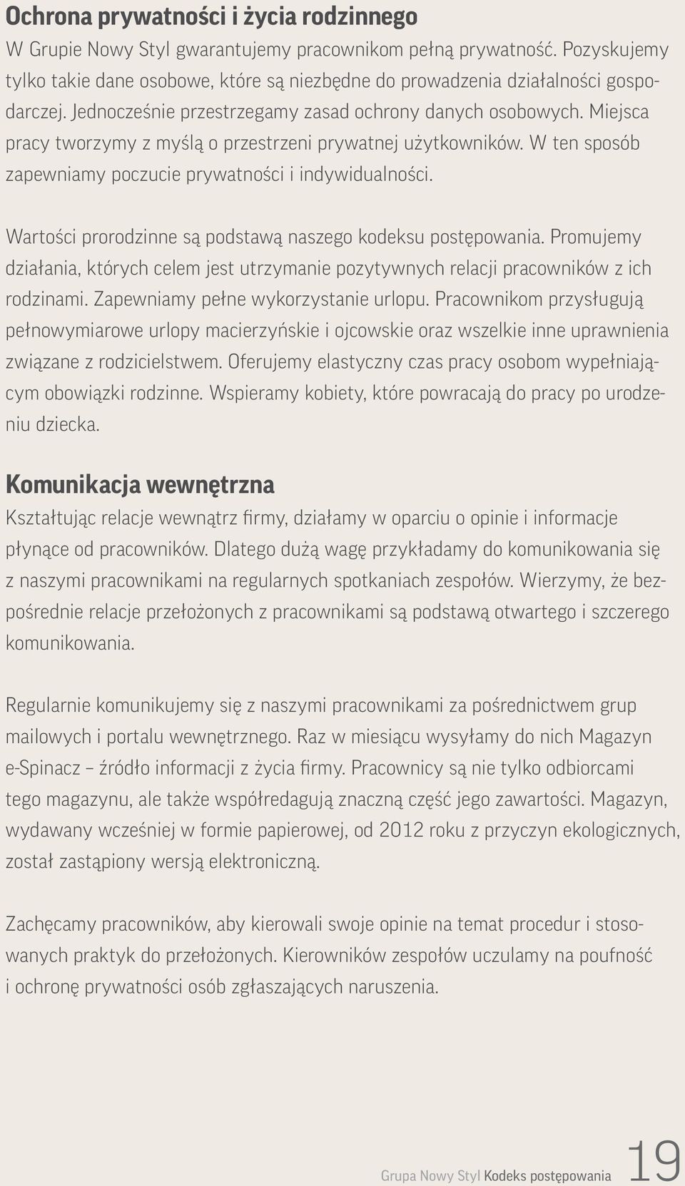 Wartości prorodzinne są podstawą naszego kodeksu postępowania. Promujemy działania, których celem jest utrzymanie pozytywnych relacji pracowników z ich rodzinami.