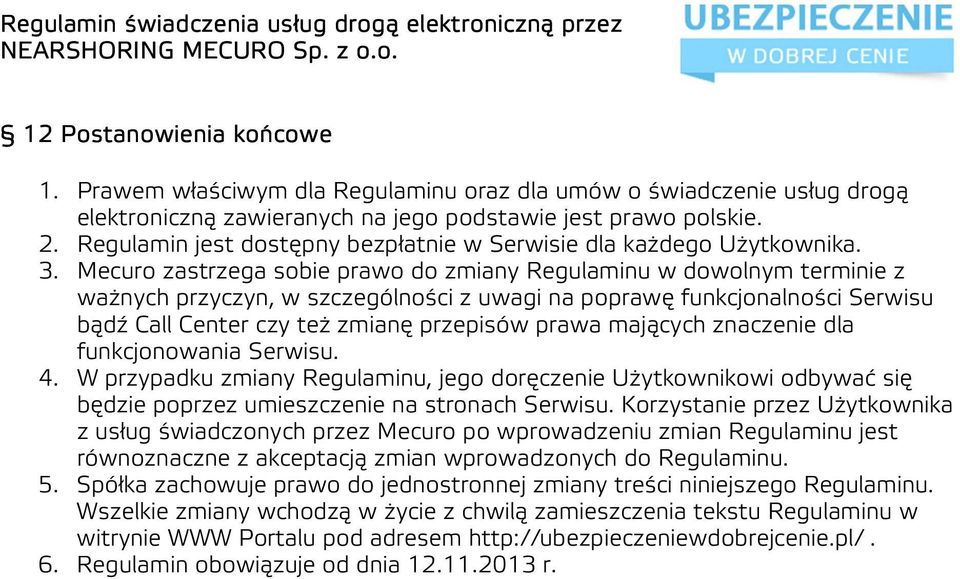 Mecuro zastrzega sobie prawo do zmiany Regulaminu w dowolnym terminie z ważnych przyczyn, w szczególności z uwagi na poprawę funkcjonalności Serwisu bądź Call Center czy też zmianę przepisów prawa