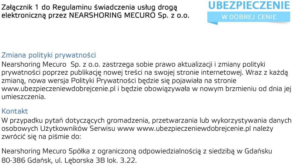 Kontakt W przypadku pytań dotyczących gromadzenia, przetwarzania lub wykorzystywania danych osobowych Użytkowników Serwisu www www.ubezpieczeniewdobrejcenie.