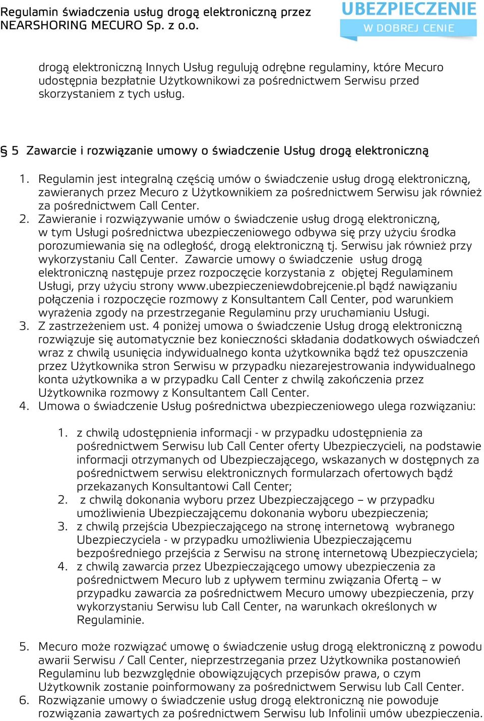 Regulamin jest integralną częścią umów o świadczenie usług drogą elektroniczną, zawieranych przez Mecuro z Użytkownikiem za pośrednictwem Serwisu jak również za pośrednictwem Call Center. 2.