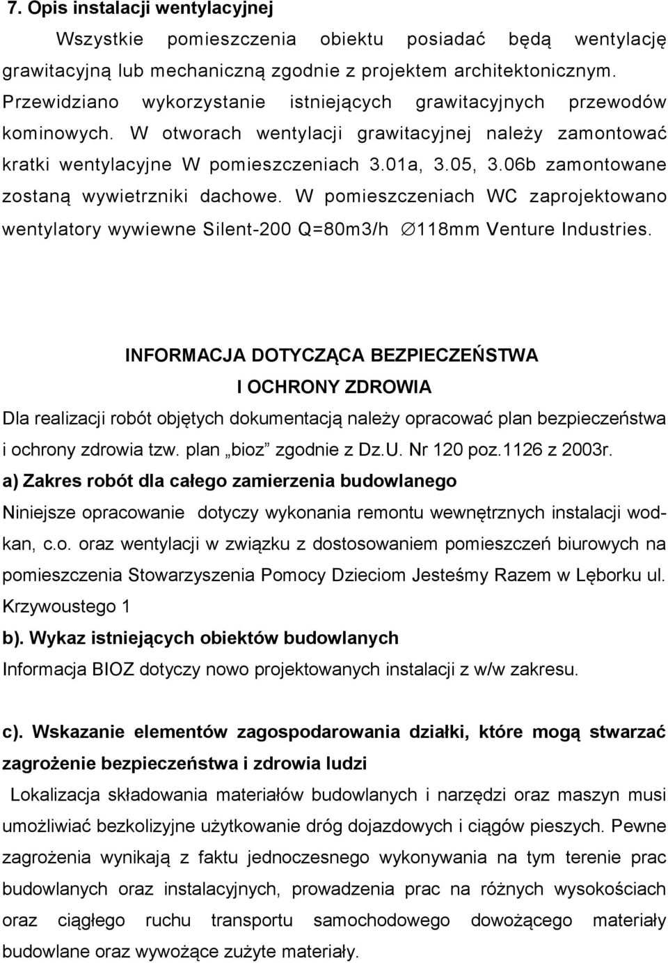 06b zamontowane zostaną wywietrzniki dachowe. W pomieszczeniach WC zaprojektowano wentylatory wywiewne Silent-200 Q=80m3/h 118mm Venture Industries.