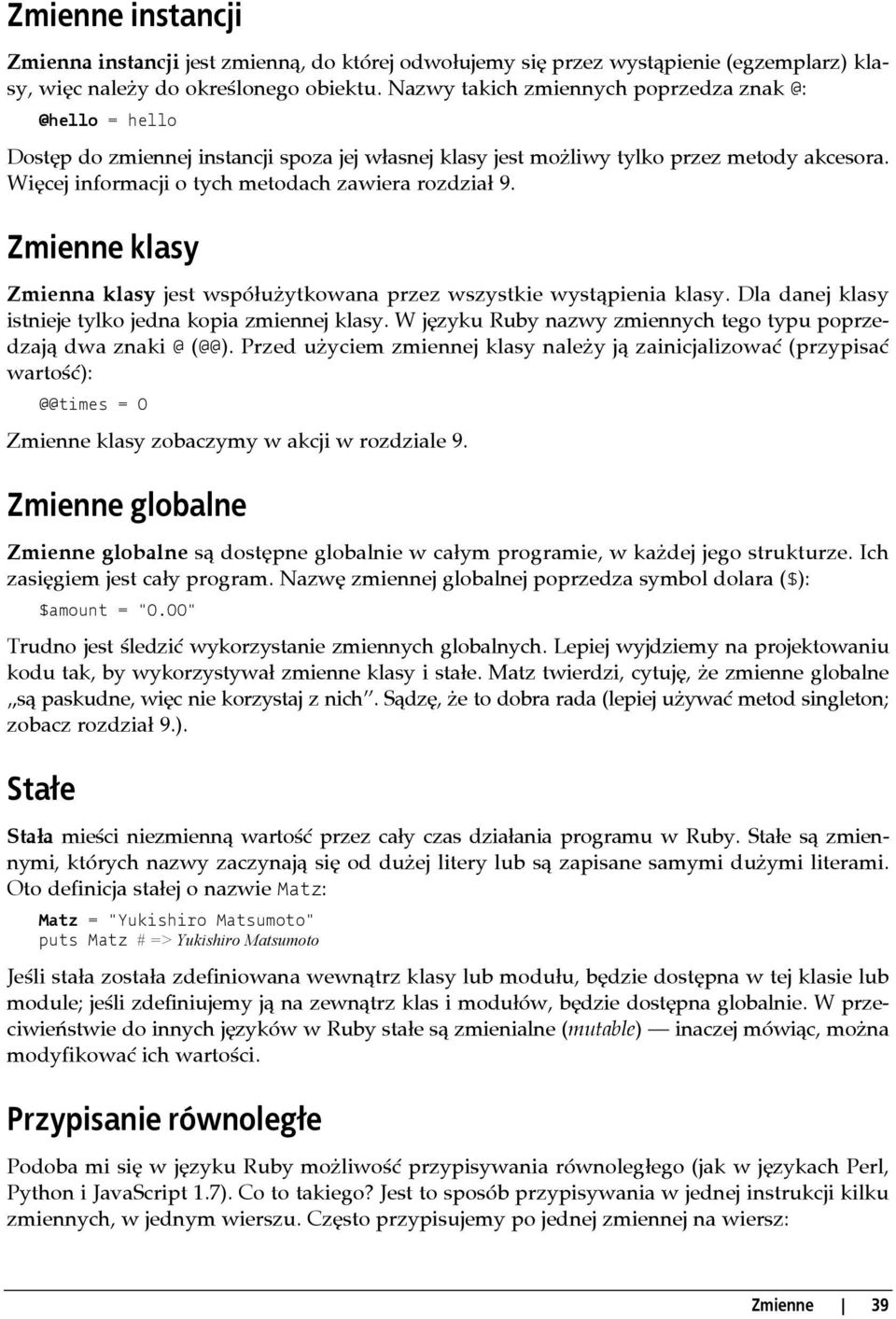 Więcej informacji o tych metodach zawiera rozdział 9. Zmienne klasy Zmienna klasy jest współużytkowana przez wszystkie wystąpienia klasy. Dla danej klasy istnieje tylko jedna kopia zmiennej klasy.