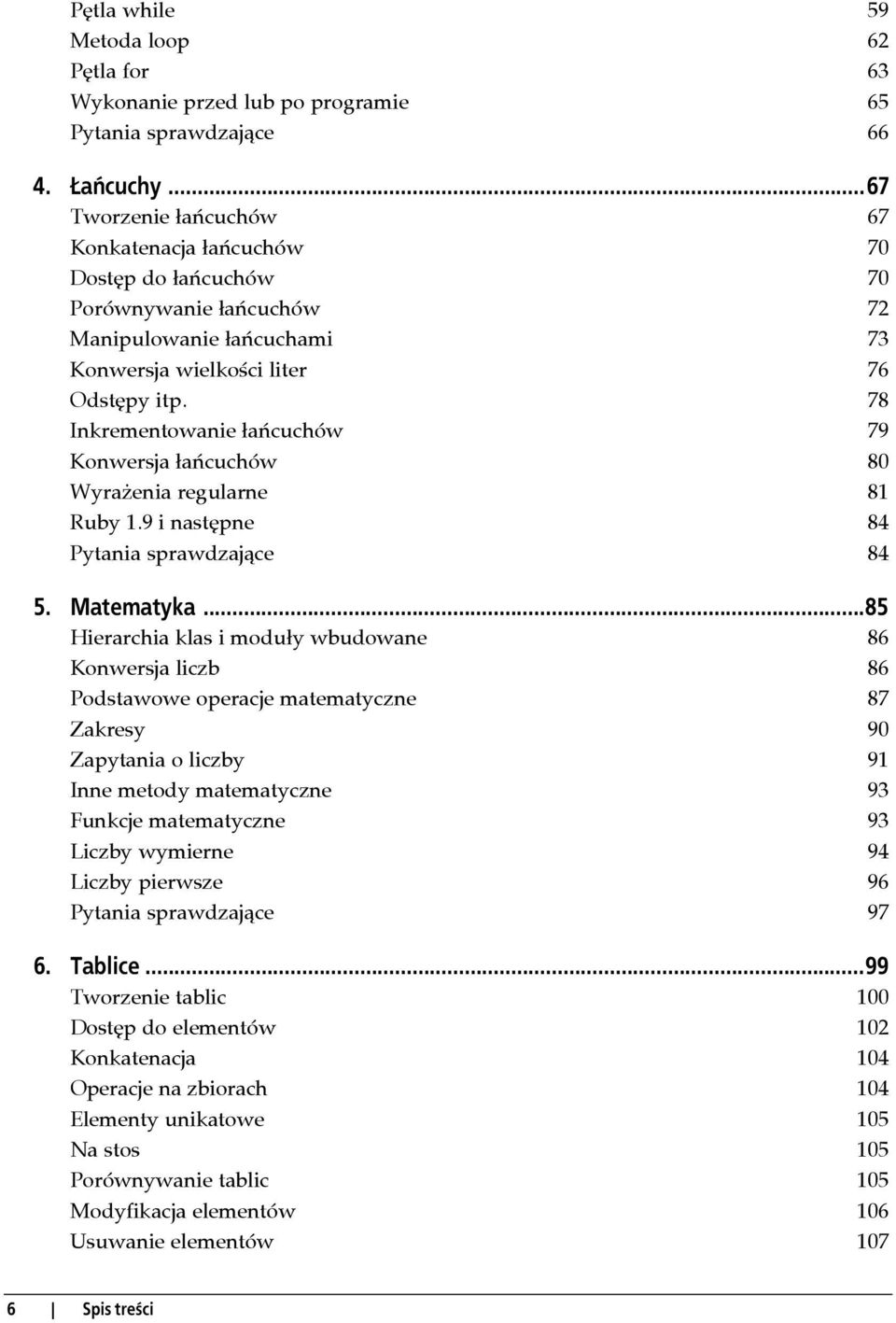 78 Inkrementowanie łańcuchów 79 Konwersja łańcuchów 80 Wyrażenia regularne 81 Ruby 1.9 i następne 84 Pytania sprawdzające 84 5. Matematyka.