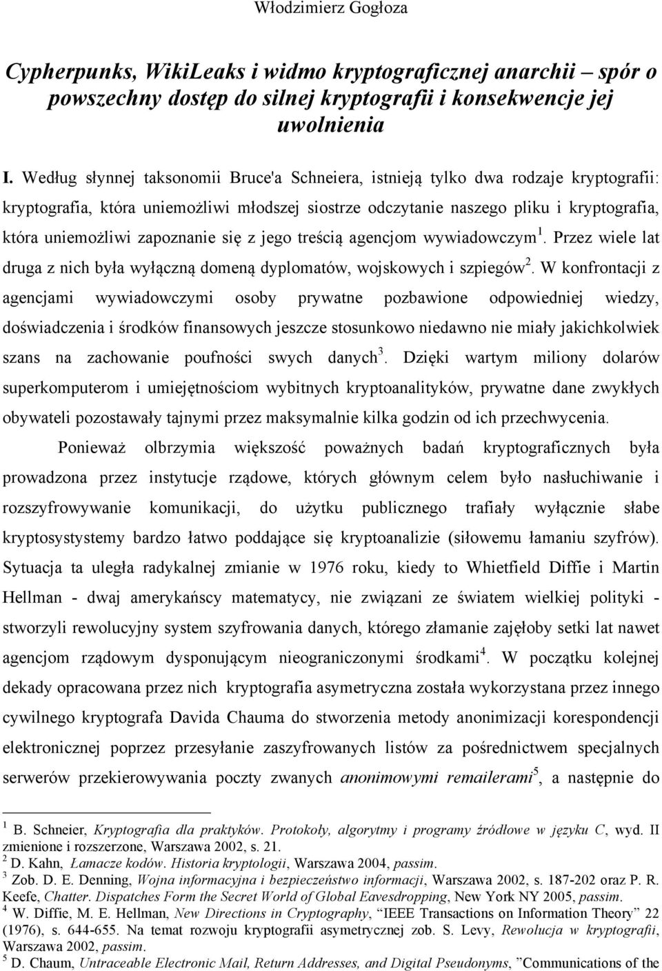 zapoznanie się z jego treścią agencjom wywiadowczym 1. Przez wiele lat druga z nich była wyłączną domeną dyplomatów, wojskowych i szpiegów 2.