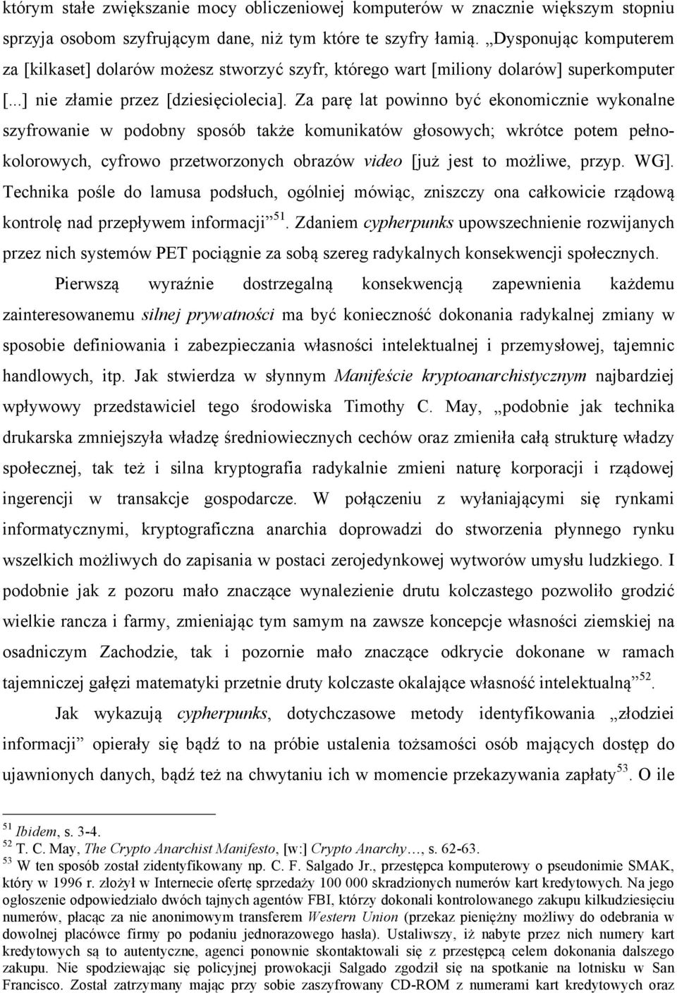 Za parę lat powinno być ekonomicznie wykonalne szyfrowanie w podobny sposób także komunikatów głosowych; wkrótce potem pełnokolorowych, cyfrowo przetworzonych obrazów video [już jest to możliwe,