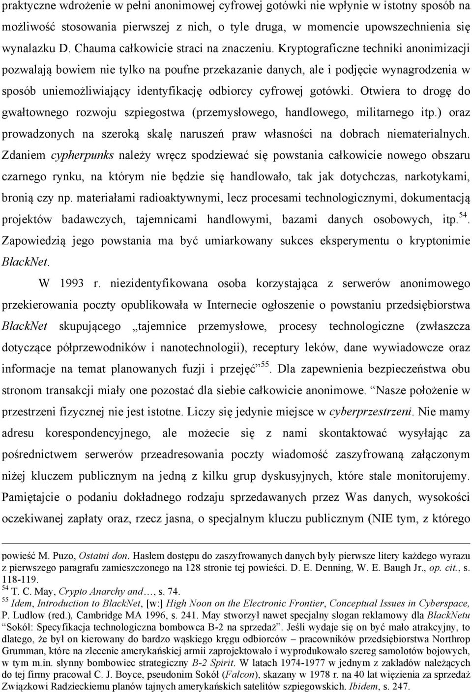 Kryptograficzne techniki anonimizacji pozwalają bowiem nie tylko na poufne przekazanie danych, ale i podjęcie wynagrodzenia w sposób uniemożliwiający identyfikację odbiorcy cyfrowej gotówki.