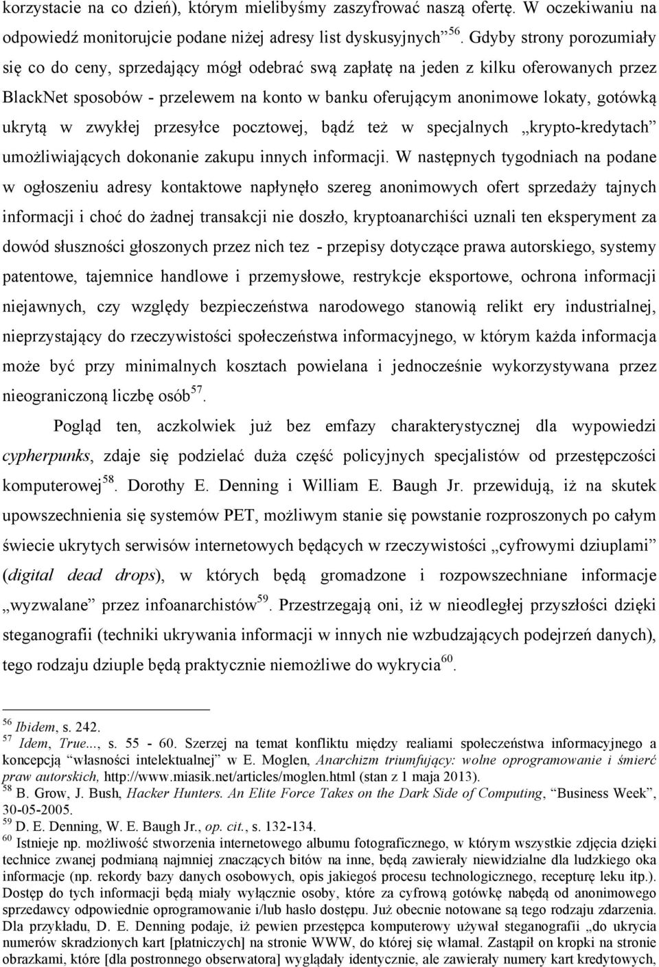 ukrytą w zwykłej przesyłce pocztowej, bądź też w specjalnych krypto-kredytach umożliwiających dokonanie zakupu innych informacji.