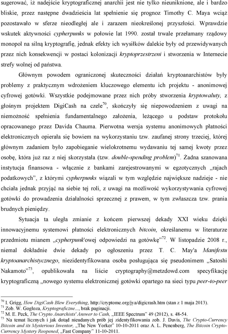 został trwale przełamany rządowy monopol na silną kryptografię, jednak efekty ich wysiłków dalekie były od przewidywanych przez nich konsekwencji w postaci kolonizacji kryptoprzestrzeni i stworzenia