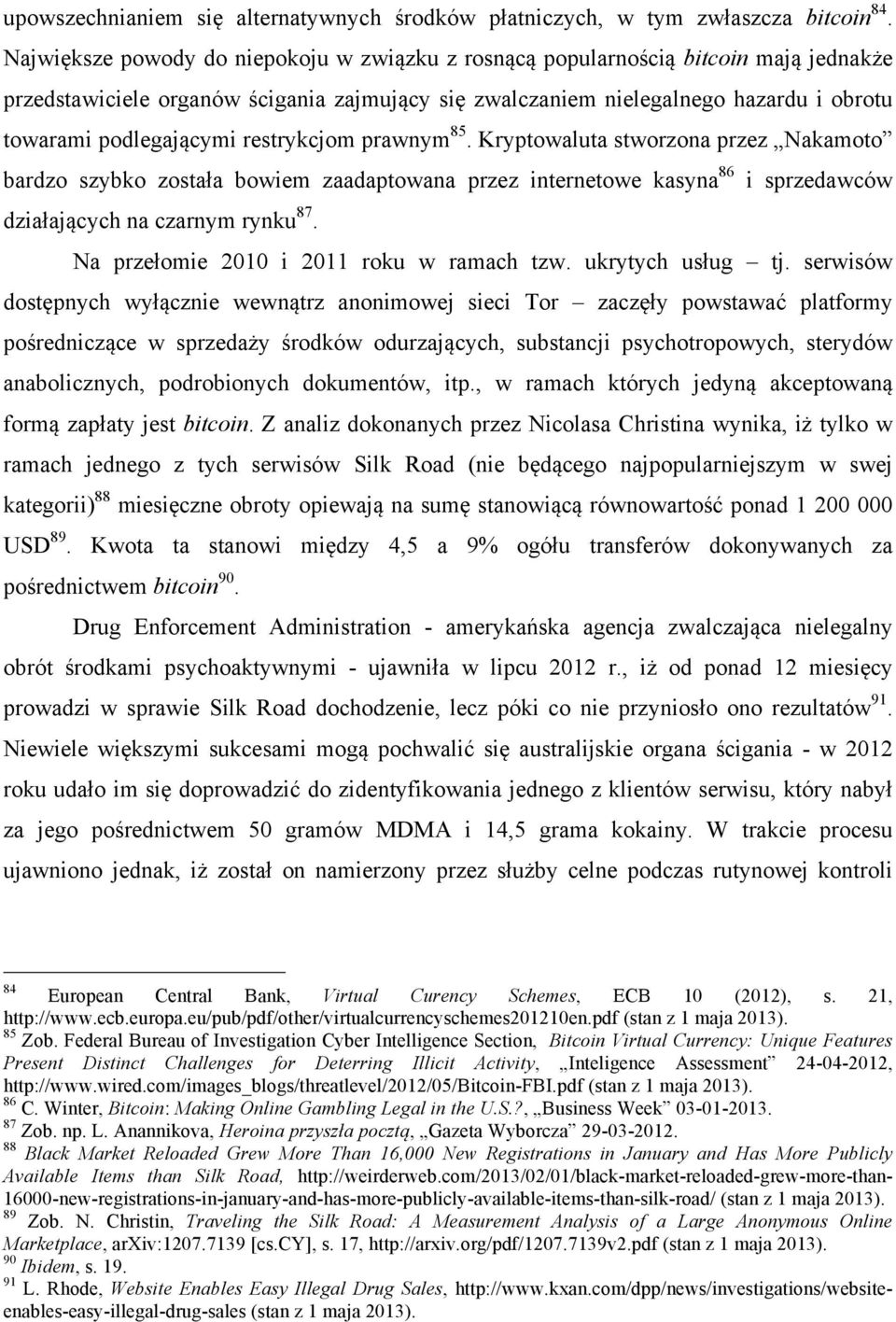 restrykcjom prawnym 85. Kryptowaluta stworzona przez Nakamoto bardzo szybko została bowiem zaadaptowana przez internetowe kasyna 86 i sprzedawców działających na czarnym rynku 87.