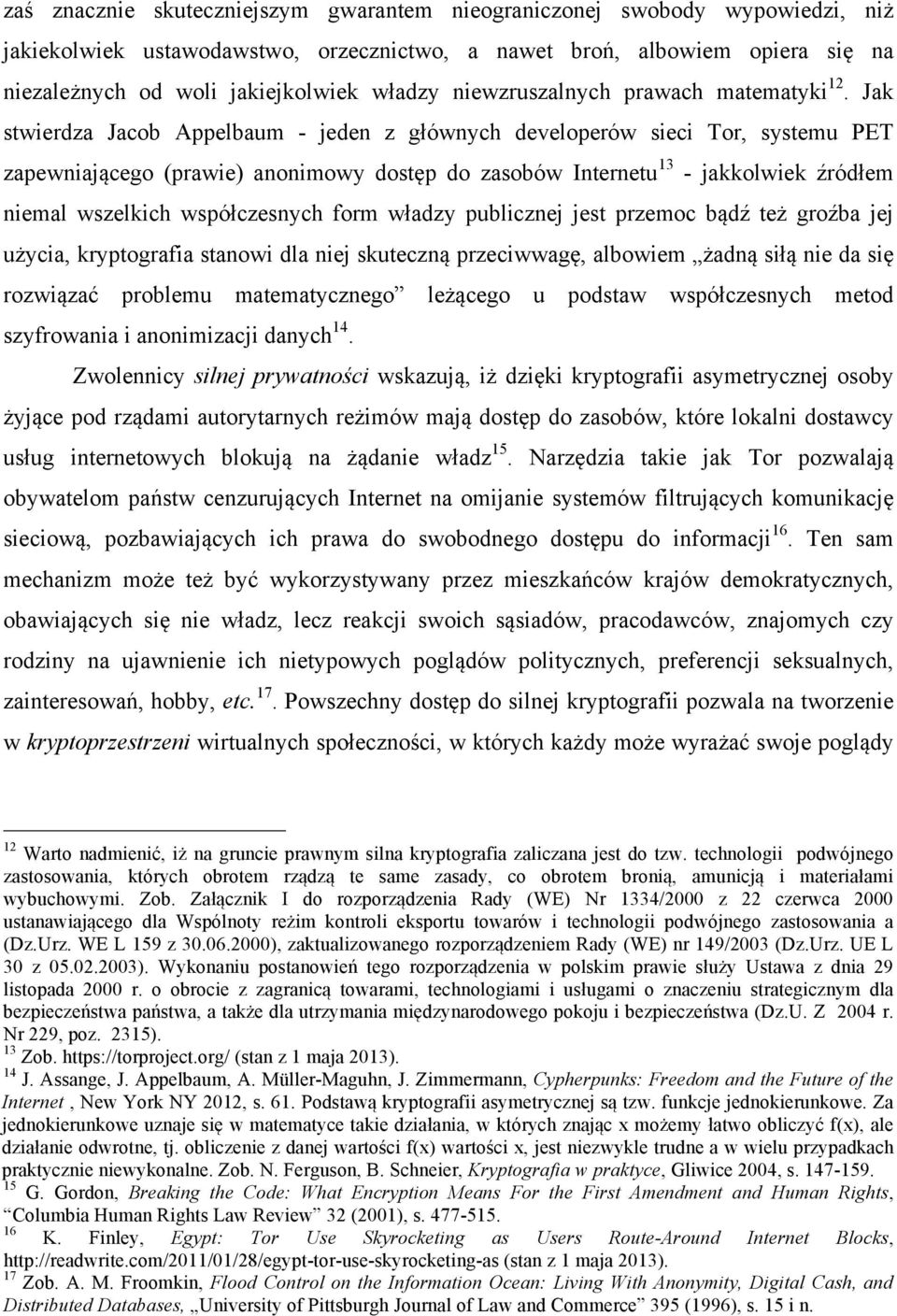 Jak stwierdza Jacob Appelbaum - jeden z głównych developerów sieci Tor, systemu PET zapewniającego (prawie) anonimowy dostęp do zasobów Internetu 13 - jakkolwiek źródłem niemal wszelkich