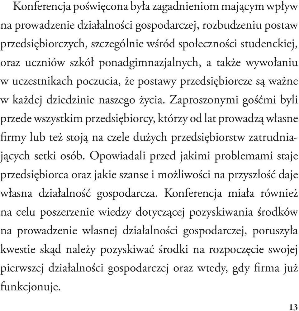 Zaproszonymi gośćmi byli przede wszystkim przedsiębiorcy, którzy od lat prowadzą własne firmy lub też stoją na czele dużych przedsiębiorstw zatrudniających setki osób.