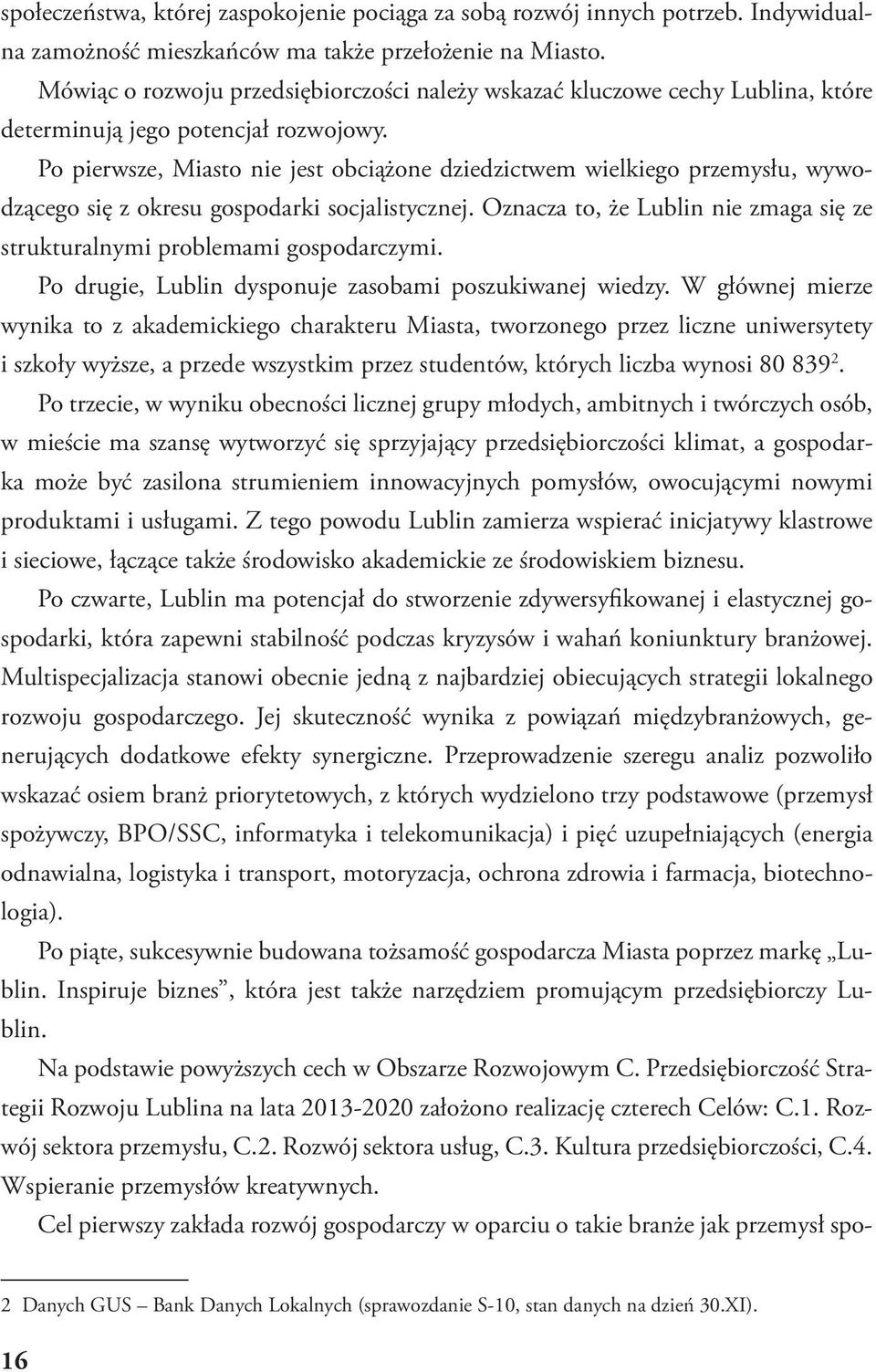 Po pierwsze, Miasto nie jest obciążone dziedzictwem wielkiego przemysłu, wywodzącego się z okresu gospodarki socjalistycznej.