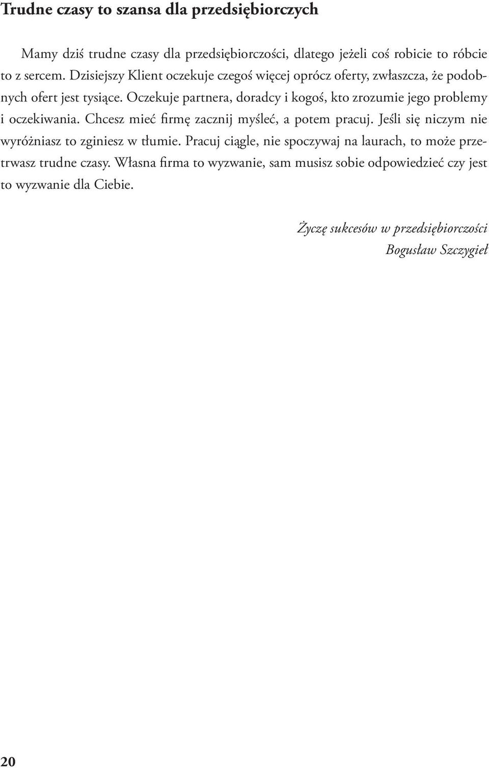 Oczekuje partnera, doradcy i kogoś, kto zrozumie jego problemy i oczekiwania. Chcesz mieć firmę zacznij myśleć, a potem pracuj.