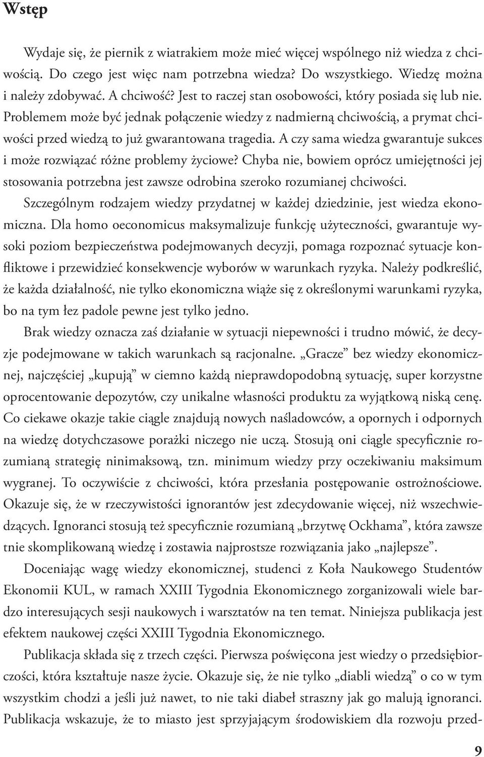 A czy sama wiedza gwarantuje sukces i może rozwiązać różne problemy życiowe? Chyba nie, bowiem oprócz umiejętności jej stosowania potrzebna jest zawsze odrobina szeroko rozumianej chciwości.