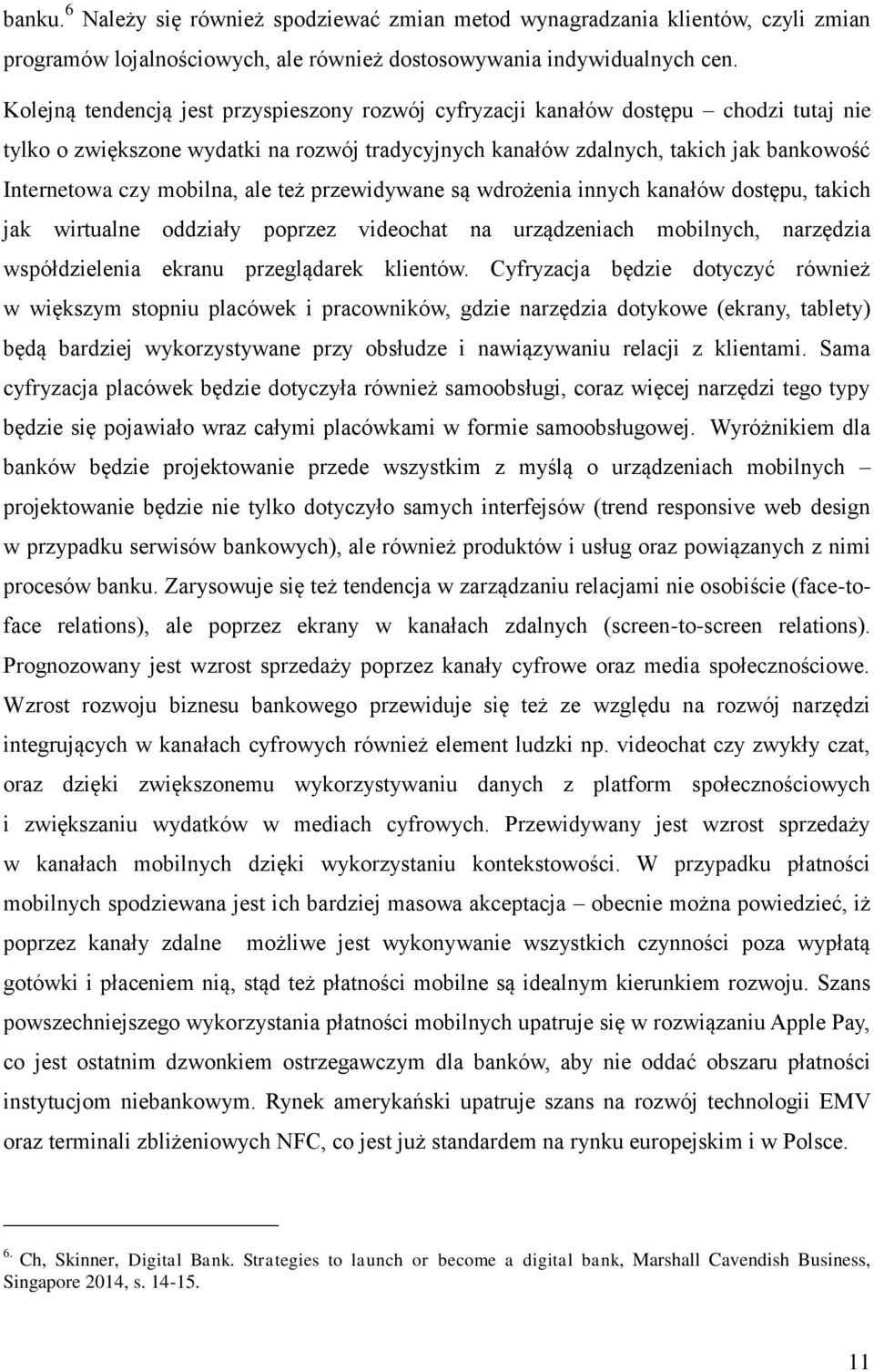 mobilna, ale też przewidywane są wdrożenia innych kanałów dostępu, takich jak wirtualne oddziały poprzez videochat na urządzeniach mobilnych, narzędzia współdzielenia ekranu przeglądarek klientów.