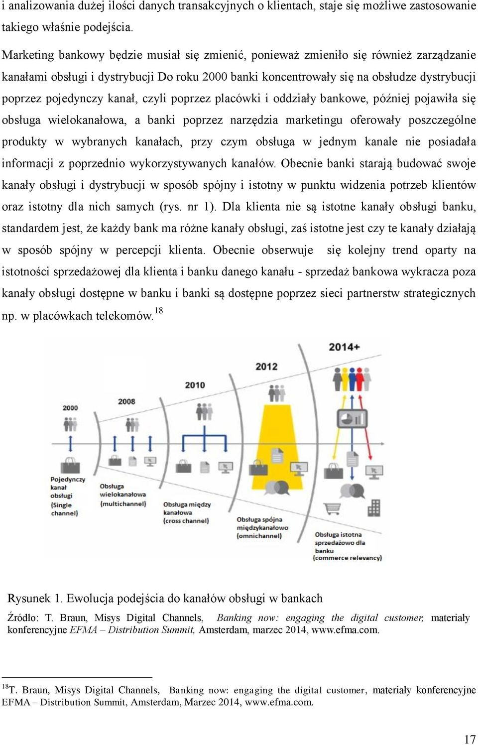kanał, czyli poprzez placówki i oddziały bankowe, później pojawiła się obsługa wielokanałowa, a banki poprzez narzędzia marketingu oferowały poszczególne produkty w wybranych kanałach, przy czym