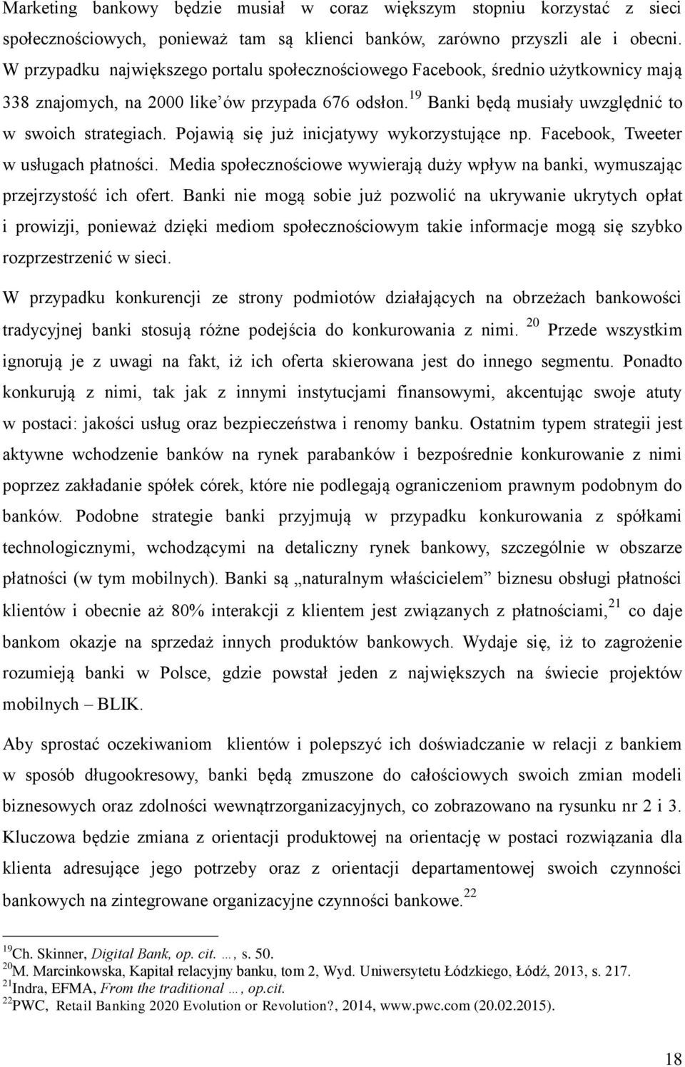 Pojawią się już inicjatywy wykorzystujące np. Facebook, Tweeter w usługach płatności. Media społecznościowe wywierają duży wpływ na banki, wymuszając przejrzystość ich ofert.