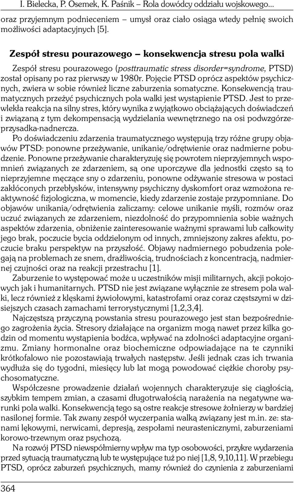 Pojęcie PTSD oprócz aspektów psychicznych, zwiera w sobie również liczne zaburzenia somatyczne. Konsekwencją traumatycznych przeżyć psychicznych pola walki jest wystąpienie PTSD.