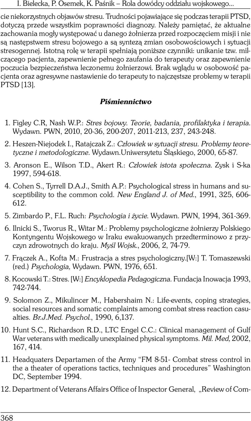 Istotną rolę w terapii spełniają poniższe czynniki: unikanie tzw. milczącego pacjenta, zapewnienie pełnego zaufania do terapeuty oraz zapewnienie poczucia bezpieczeństwa leczonemu żołnierzowi.