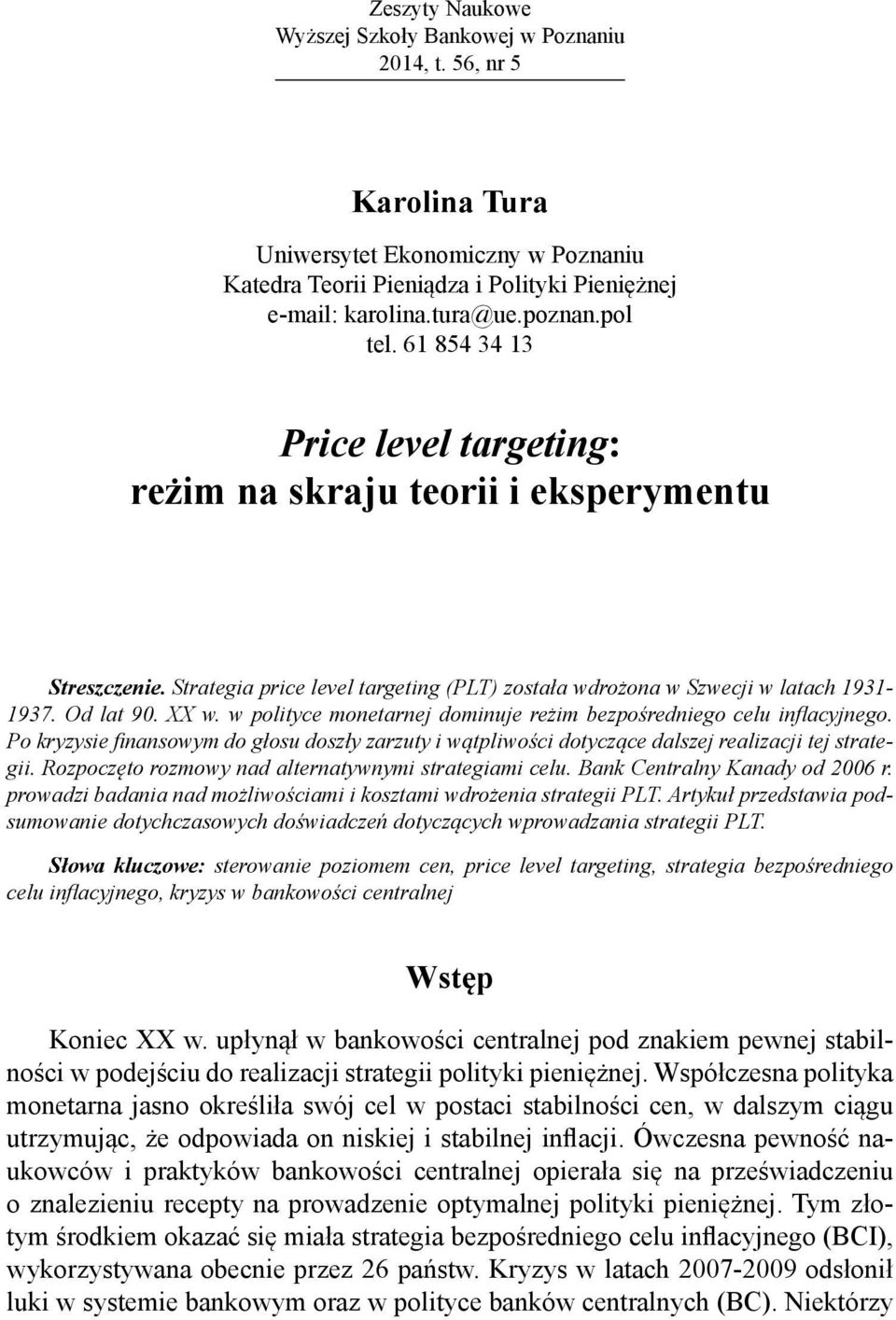 w polityce monetarnej dominuje reżim bezpośredniego celu inflacyjnego. Po kryzysie finansowym do głosu doszły zarzuty i wątpliwości dotyczące dalszej realizacji tej strategii.