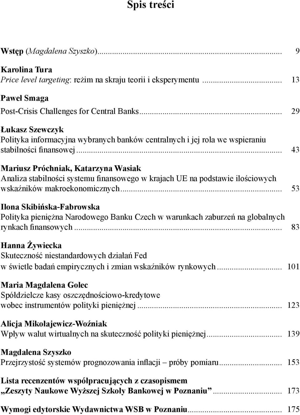 .. 43 Mariusz Próchniak, Katarzyna Wasiak Analiza stabilności systemu finansowego w krajach UE na podstawie ilościowych wskaźników makroekonomicznych.