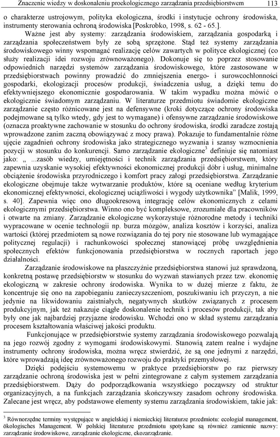 Stąd też systemy zarządzania środowiskowego winny wspomagać realizację celów zawartych w polityce ekologicznej (co służy realizacji idei rozwoju zrównoważonego).