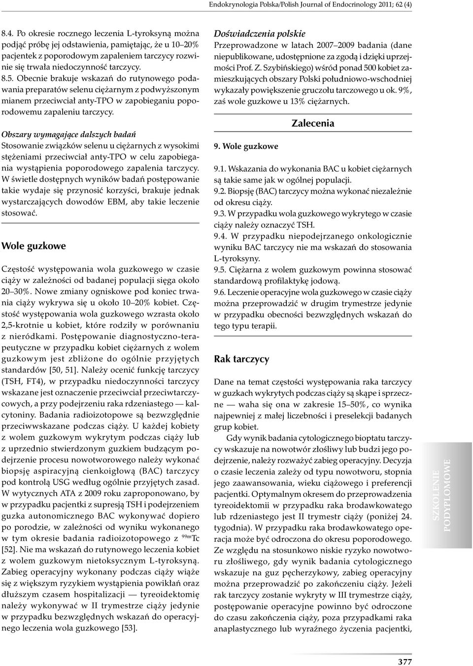 Obecnie brakuje wskazań do rutynowego podawania preparatów selenu ciężarnym z podwyższonym mianem przeciwciał anty-tpo w zapobieganiu poporodowemu zapaleniu tarczycy.