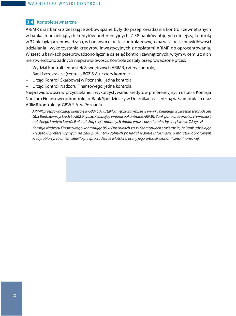 Z 38 banków objętych niniejszą kontrolą w 32 nie była przeprowadzana, w badanym okresie, kontrola zewnętrzna w zakresie prawidłowości udzielania i wykorzystania kredytów inwestycyjnych z dopłatami
