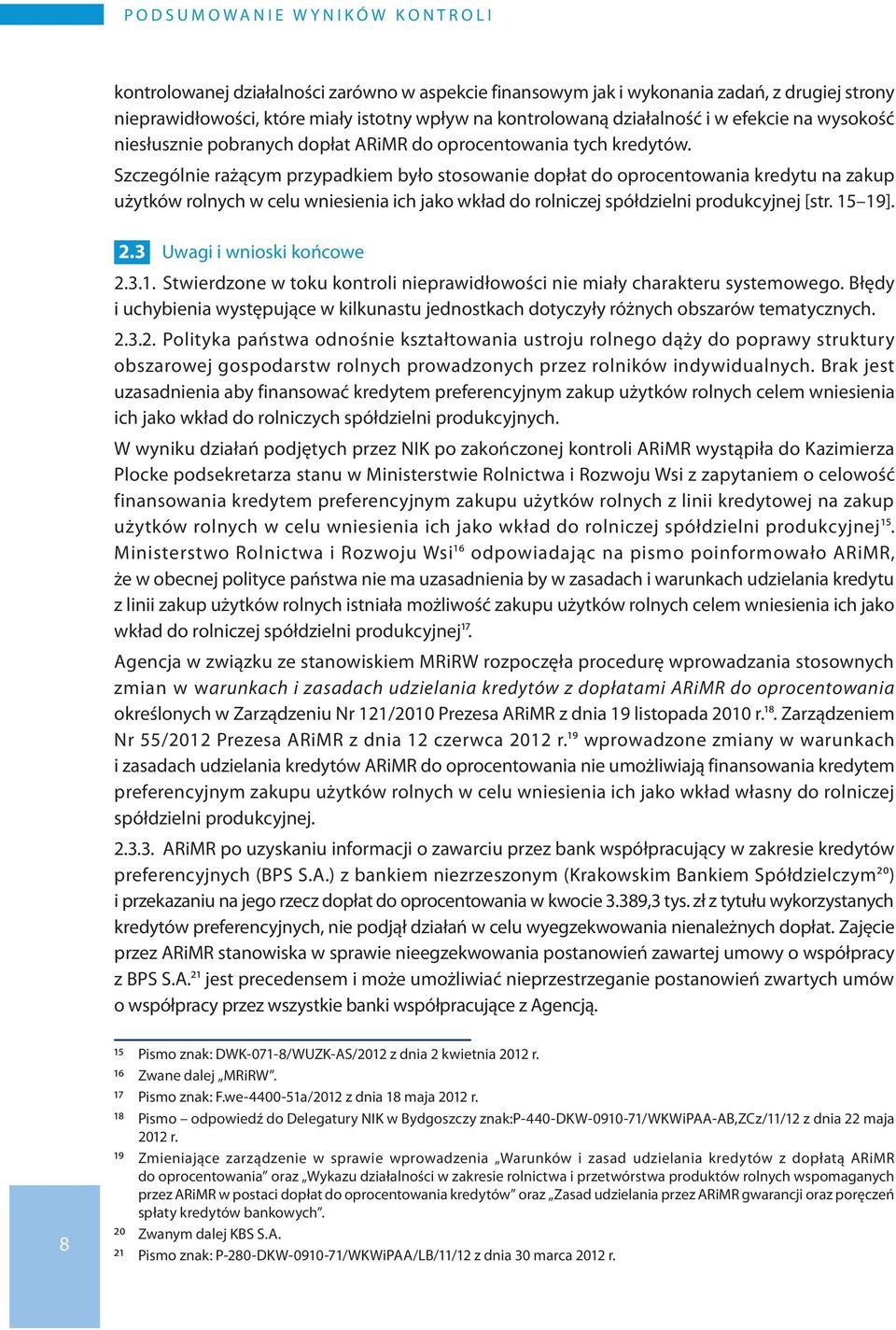 Szczególnie rażącym przypadkiem było stosowanie dopłat do oprocentowania kredytu na zakup użytków rolnych w celu wniesienia ich jako wkład do rolniczej spółdzielni produkcyjnej [str. 15 19]. 2.