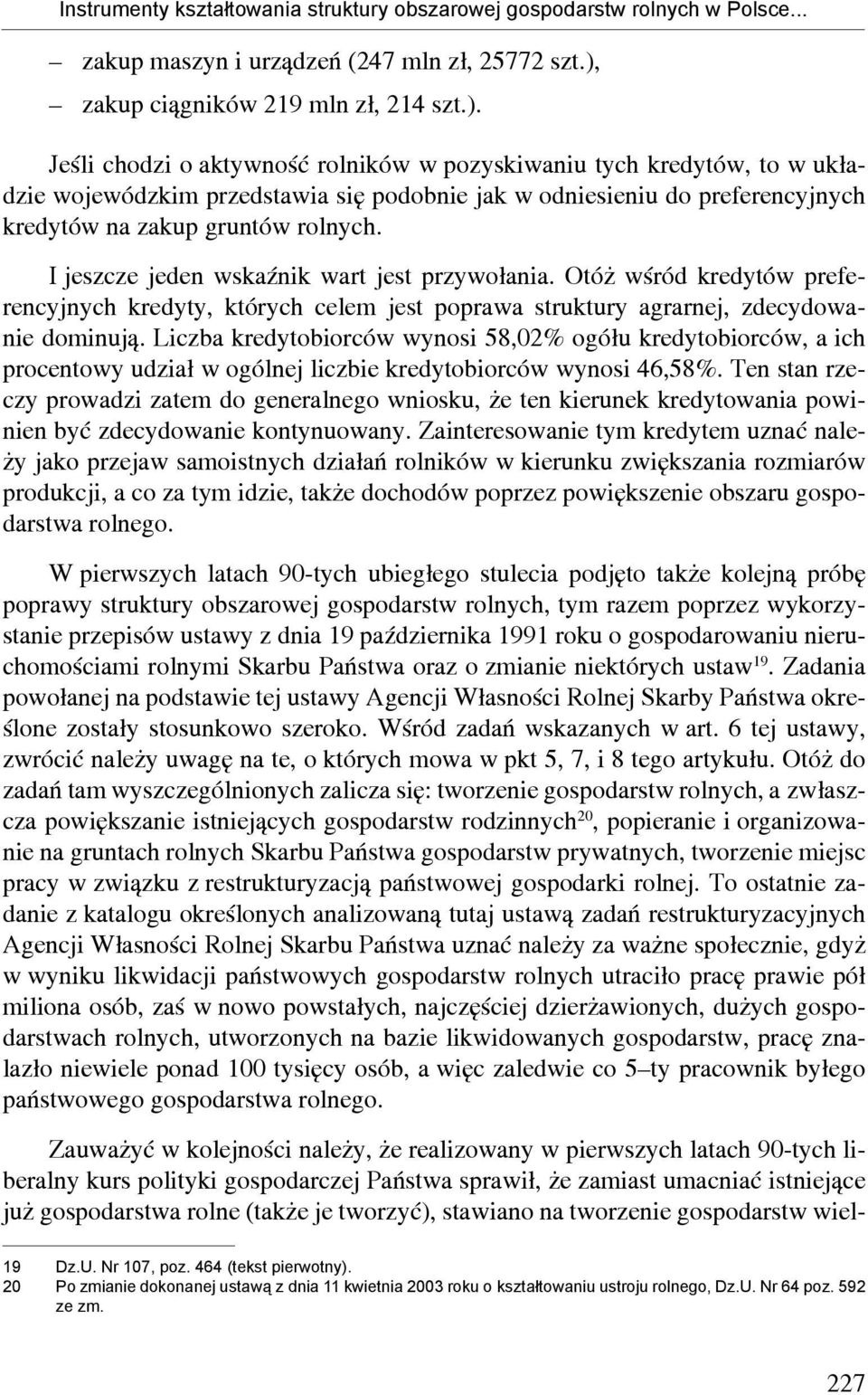 Jeśli chodzi o aktywność rolników w pozyskiwaniu tych kredytów, to w układzie wojewódzkim przedstawia się podobnie jak w odniesieniu do preferencyjnych kredytów na zakup gruntów rolnych.