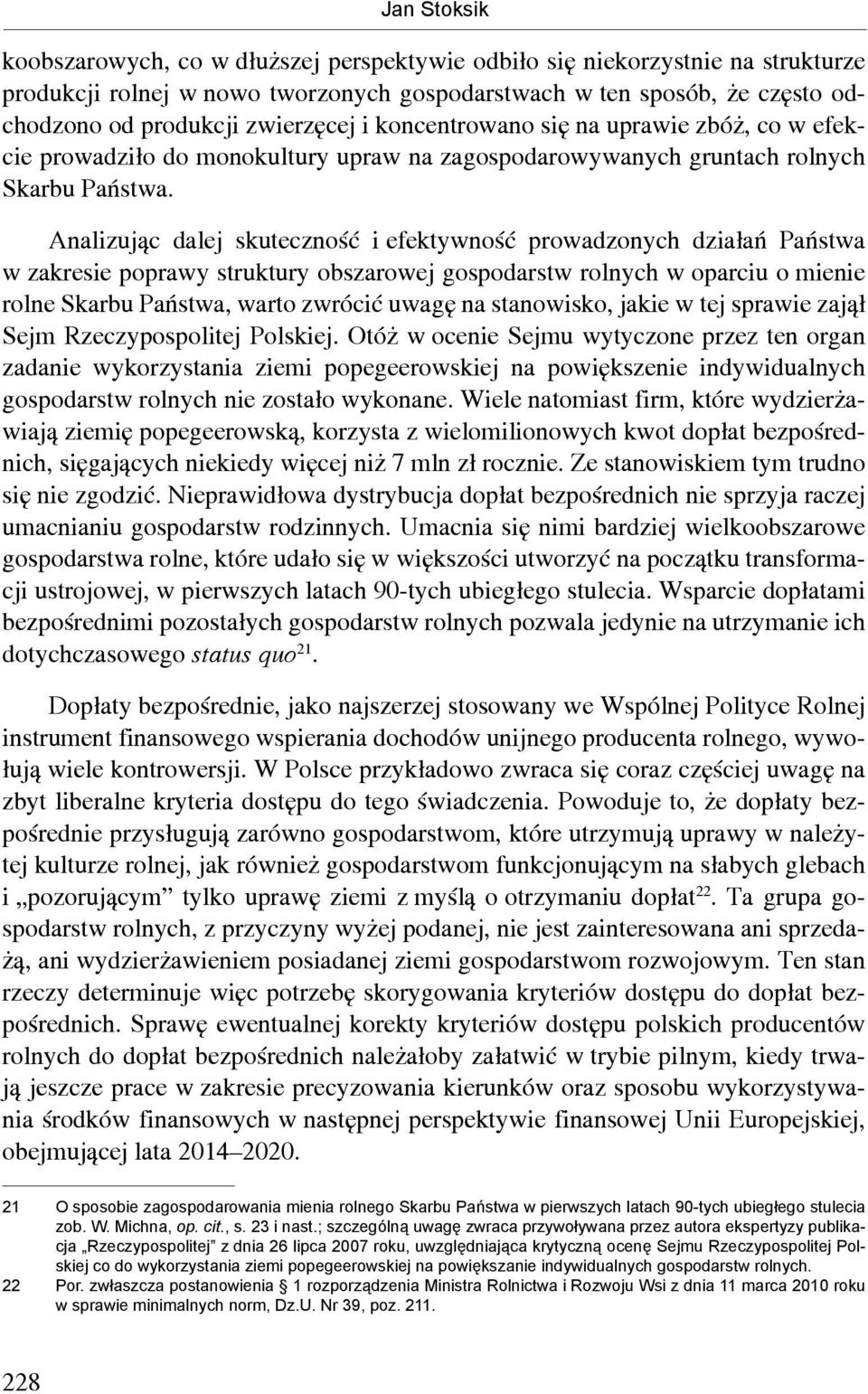 Analizując dalej skuteczność i efektywność prowadzonych działań Państwa w zakresie poprawy struktury obszarowej gospodarstw rolnych w oparciu o mienie rolne Skarbu Państwa, warto zwrócić uwagę na