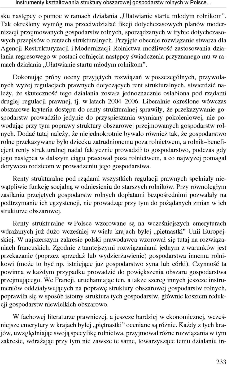 Przyjęte obecnie rozwiązanie stwarza dla Agencji Restrukturyzacji i Modernizacji Rolnictwa możliwość zastosowania działania regresowego w postaci cofnięcia następcy świadczenia przyznanego mu w