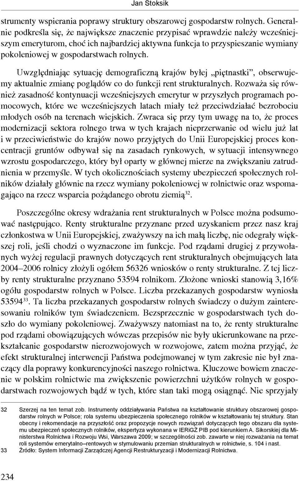 rolnych. Uwzględniając sytuację demograficzną krajów byłej piętnastki, obserwujemy aktualnie zmianę poglądów co do funkcji rent strukturalnych.