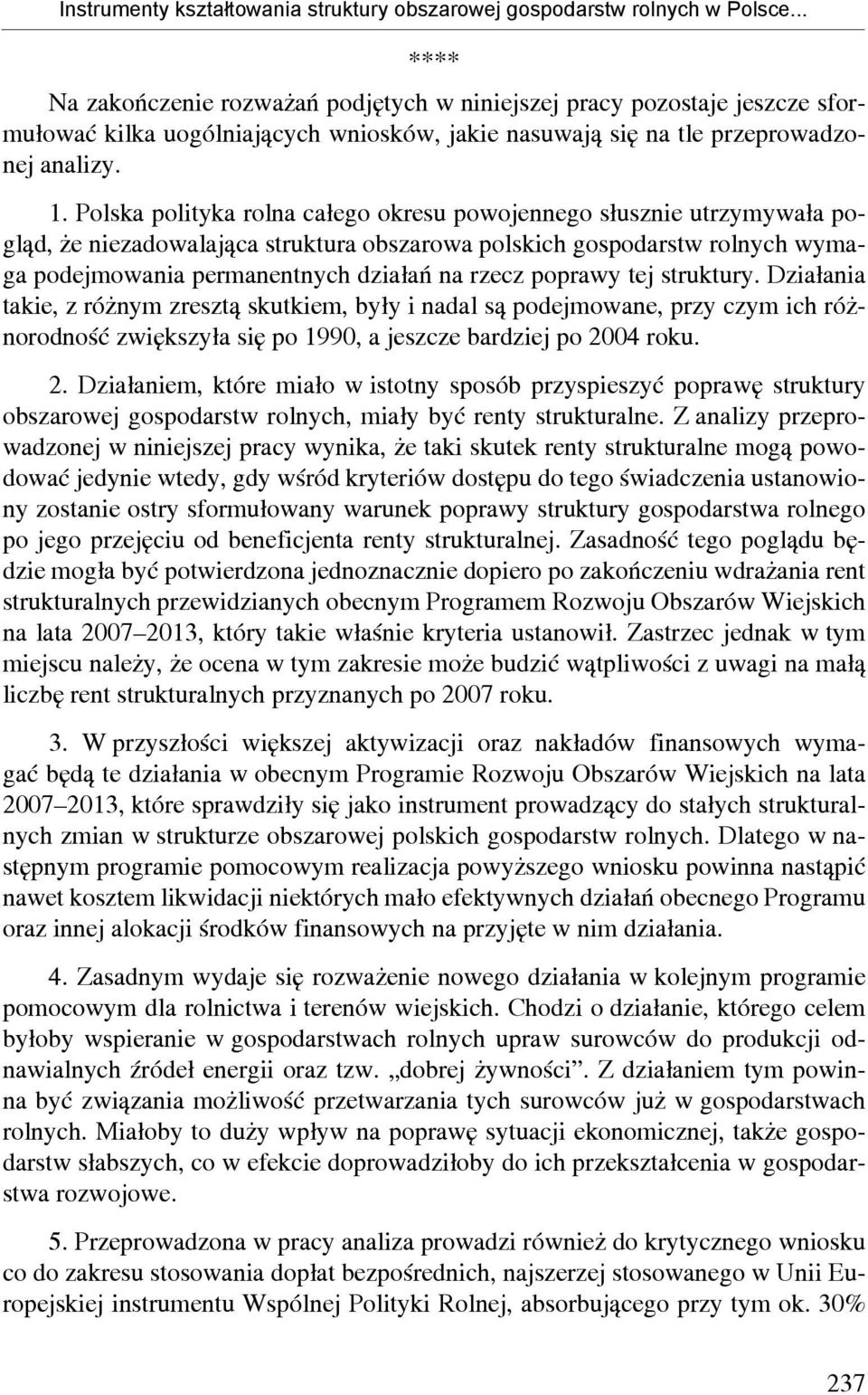 Polska polityka rolna całego okresu powojennego słusznie utrzymywała pogląd, że niezadowalająca struktura obszarowa polskich gospodarstw rolnych wymaga podejmowania permanentnych działań na rzecz