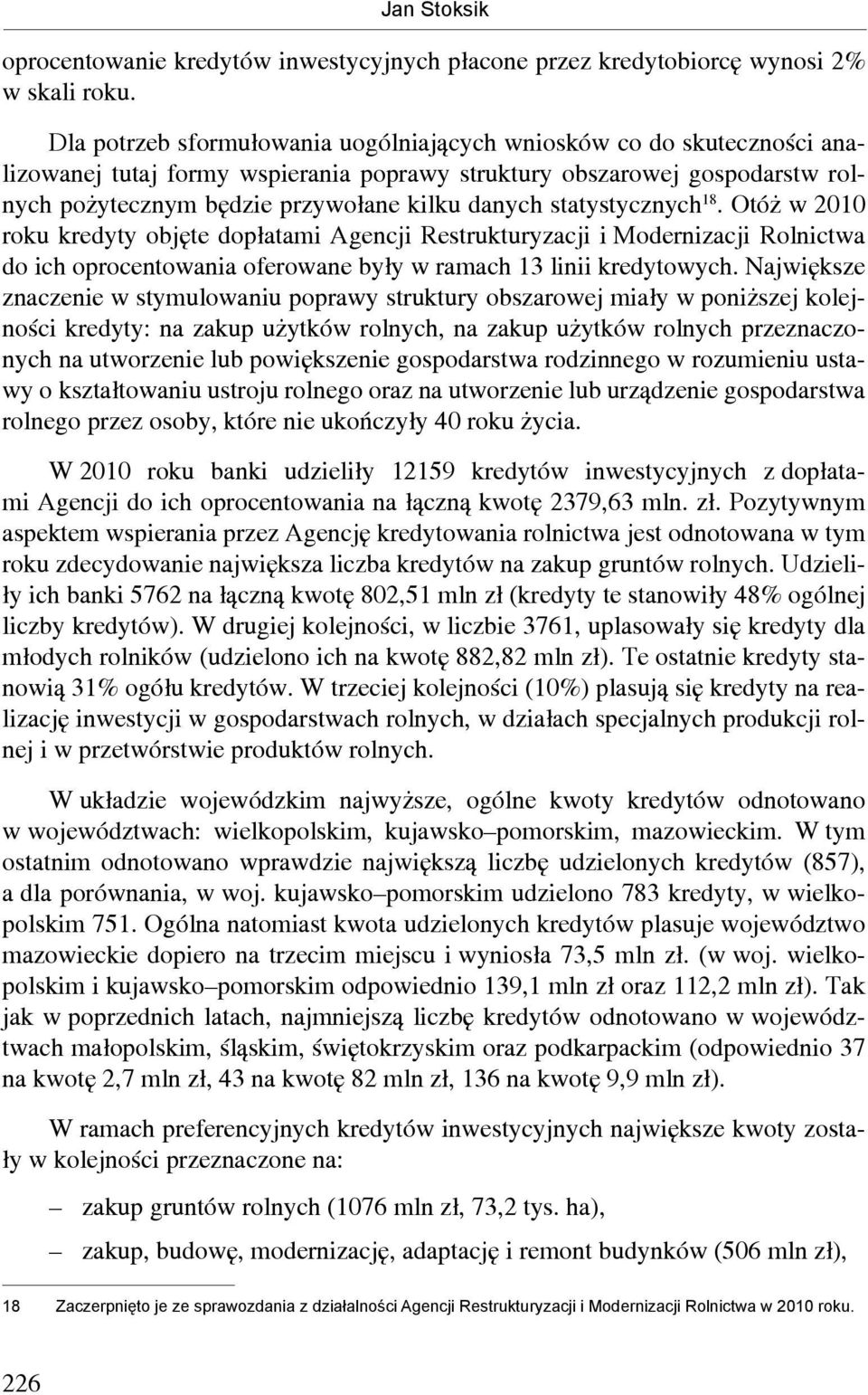 statystycznych 18. Otóż w 2010 roku kredyty objęte dopłatami Agencji Restrukturyzacji i Modernizacji Rolnictwa do ich oprocentowania oferowane były w ramach 13 linii kredytowych.