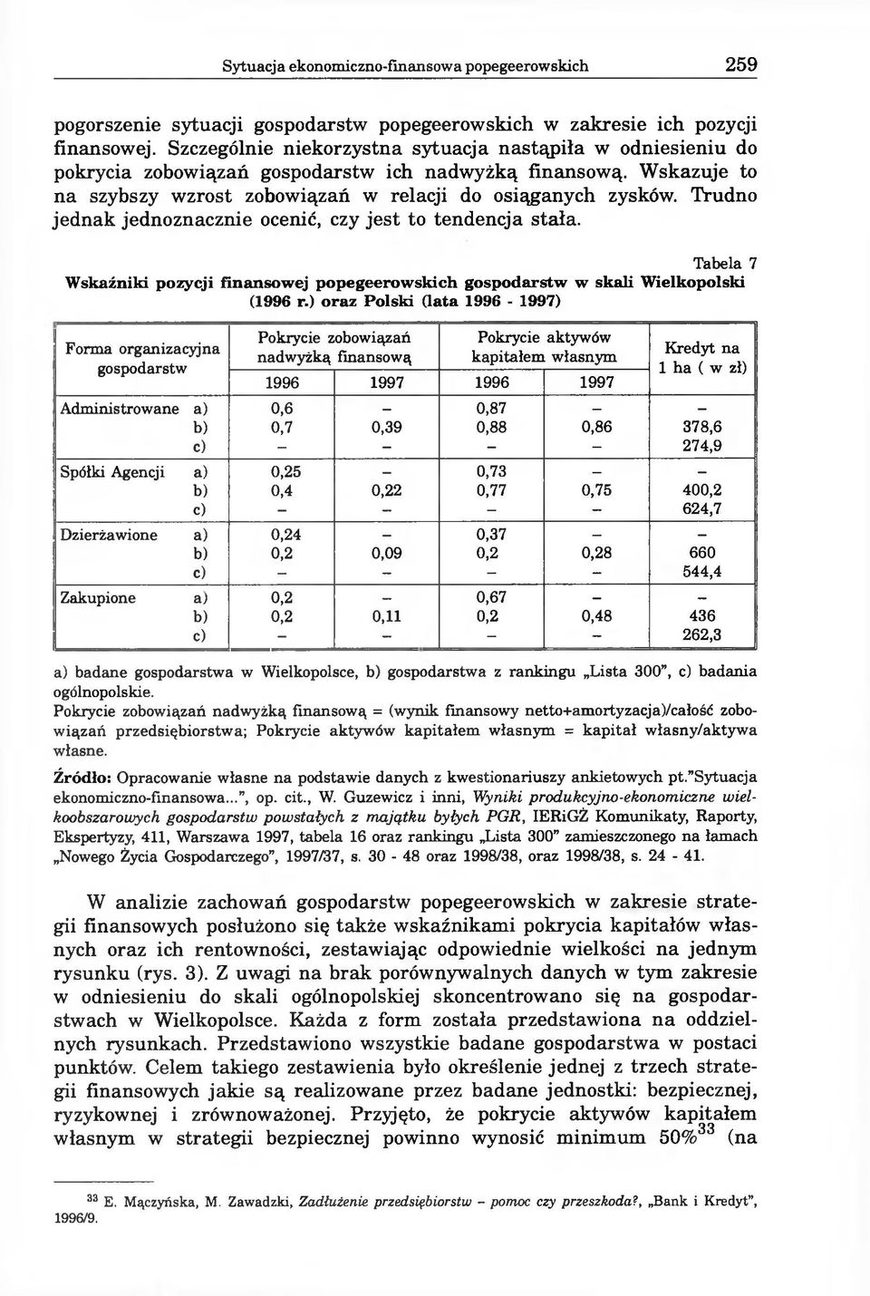 Trudno jednak jednoznacznie ocenić, czy jest to tendencja stała. Tabela 7 Wskaźniki pozycji finansowej popegeerowskich gospodarstw w skali Wielkopolski (1996 r.