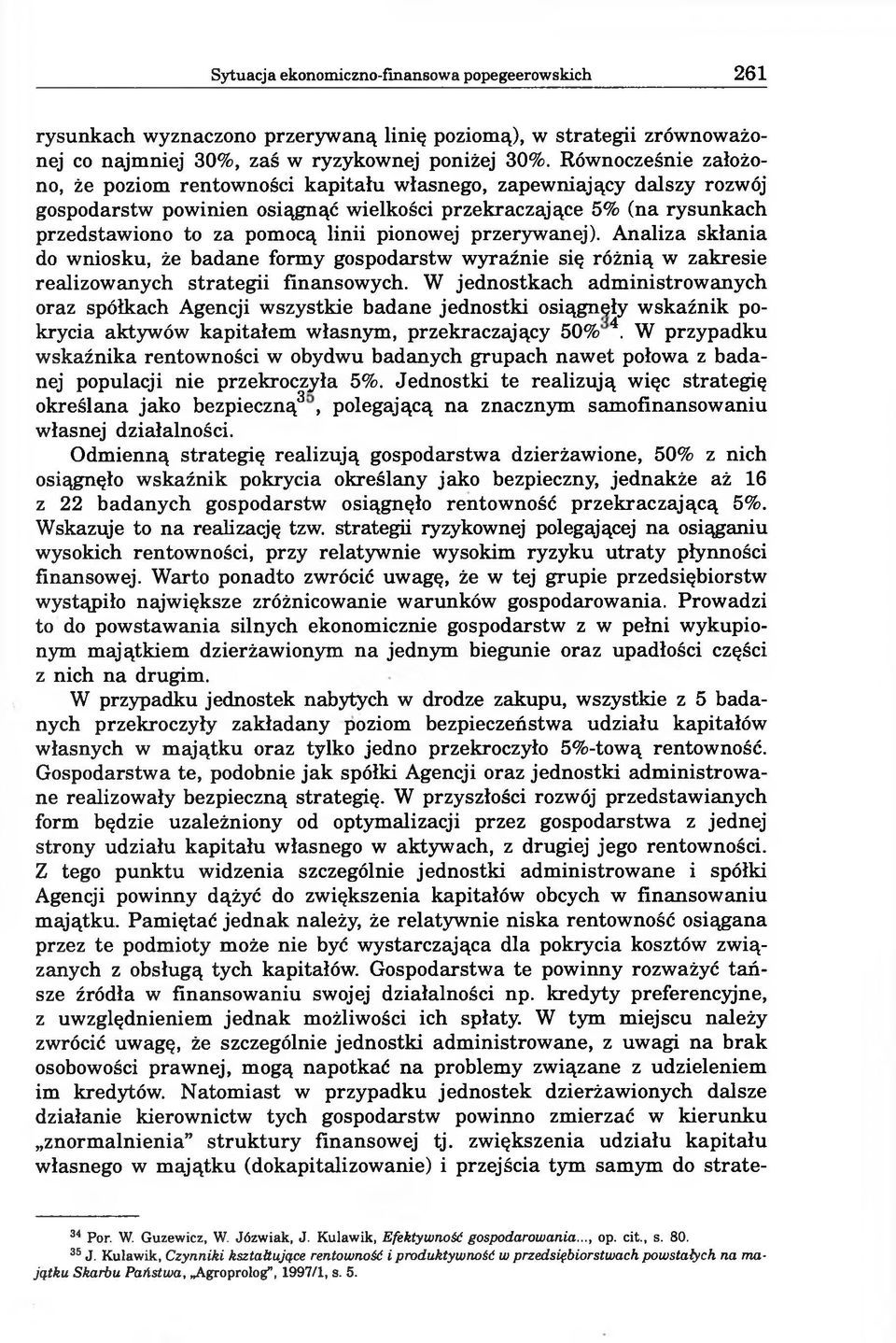 pionowej przerywanej). Analiza skłania do wniosku, że badane formy gospodarstw wyraźnie się różnią w zakresie realizowanych strategii finansowych.