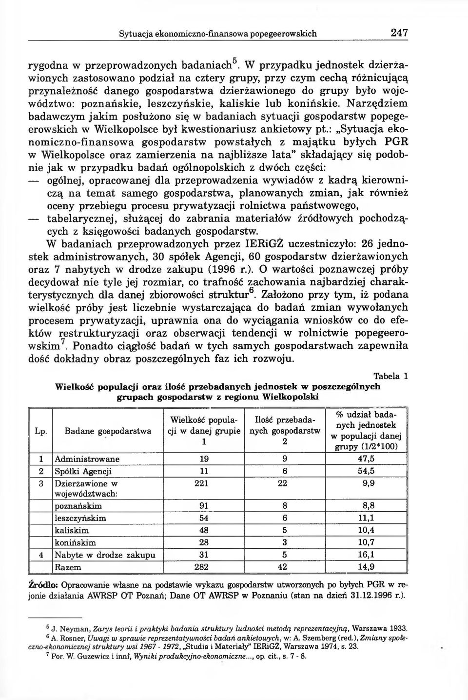 leszczyńskie, kaliskie lub konińskie. Narzędziem badawczym jakim posłużono się w badaniach sytuacji gospodarstw popegeerowskich w Wielkopolsce był kwestionariusz ankietowy pt.