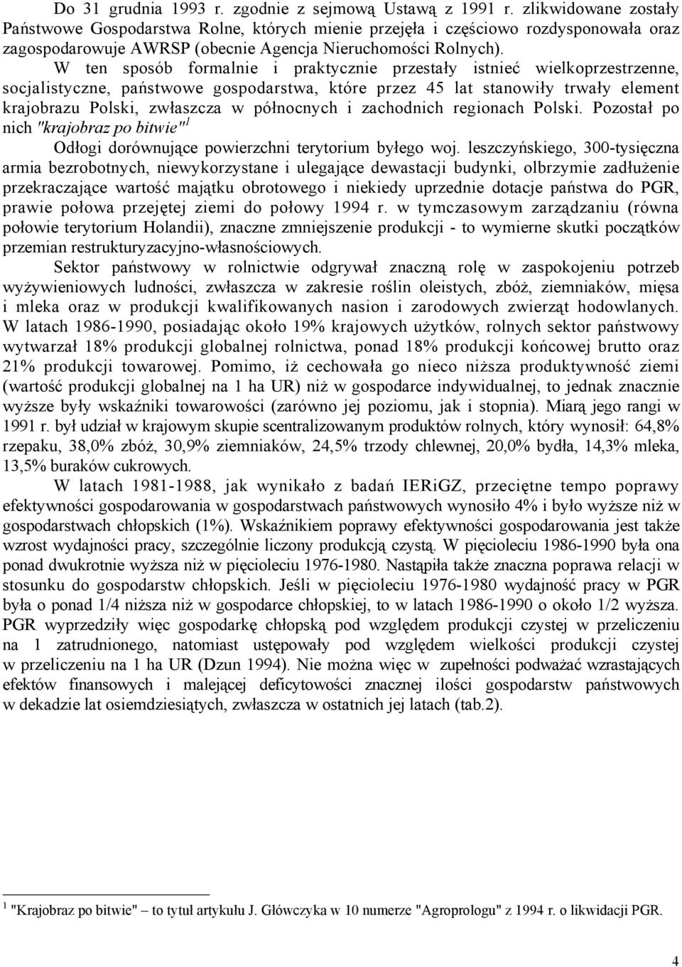 W ten sposób formalnie i praktycznie przestały istnieć wielkoprzestrzenne, socjalistyczne, państwowe gospodarstwa, które przez 45 lat stanowiły trwały element krajobrazu Polski, zwłaszcza w