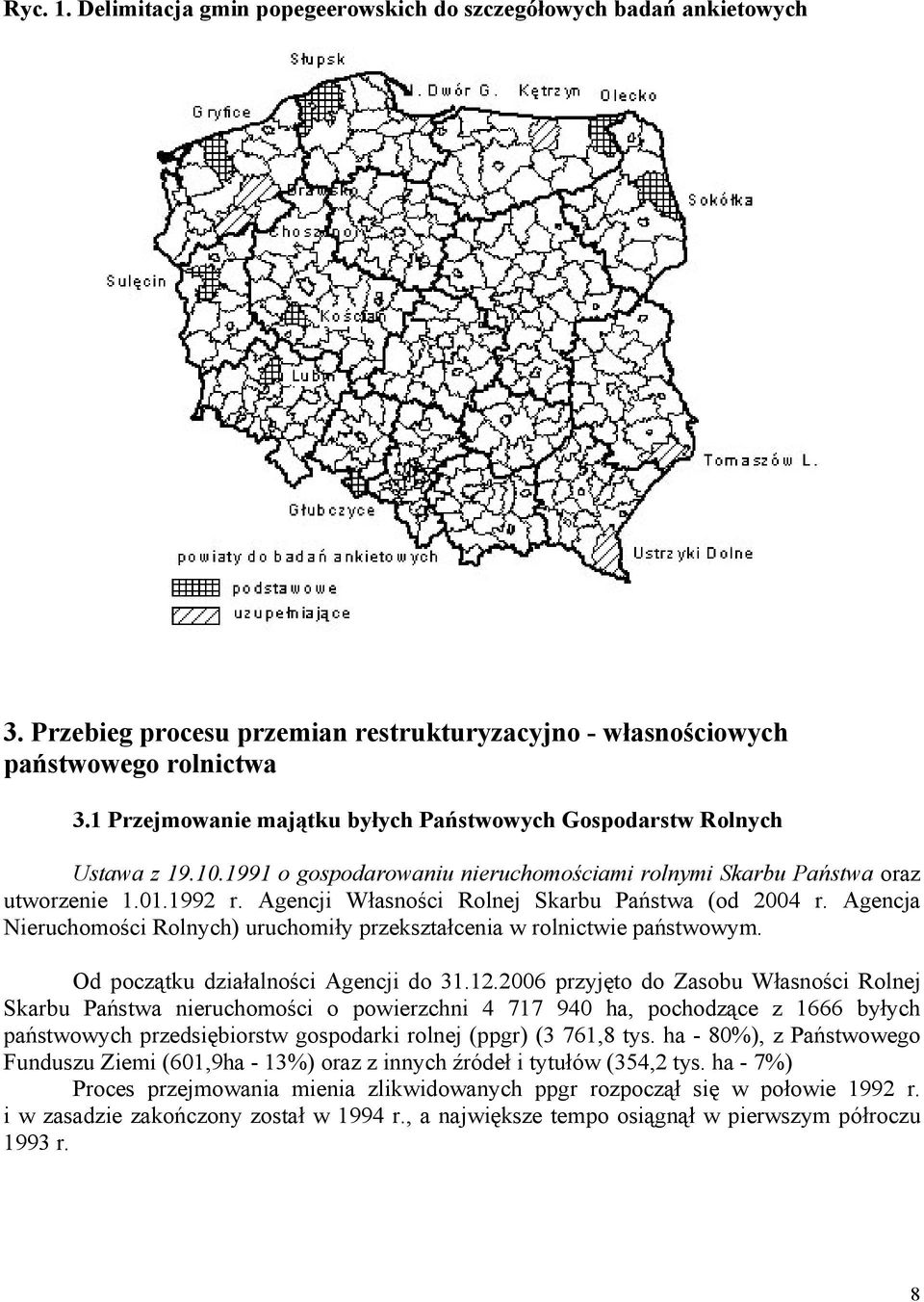 Agencji Własności Rolnej Skarbu Państwa (od 2004 r. Agencja Nieruchomości Rolnych) uruchomiły przekształcenia w rolnictwie państwowym. Od początku działalności Agencji do 31.12.