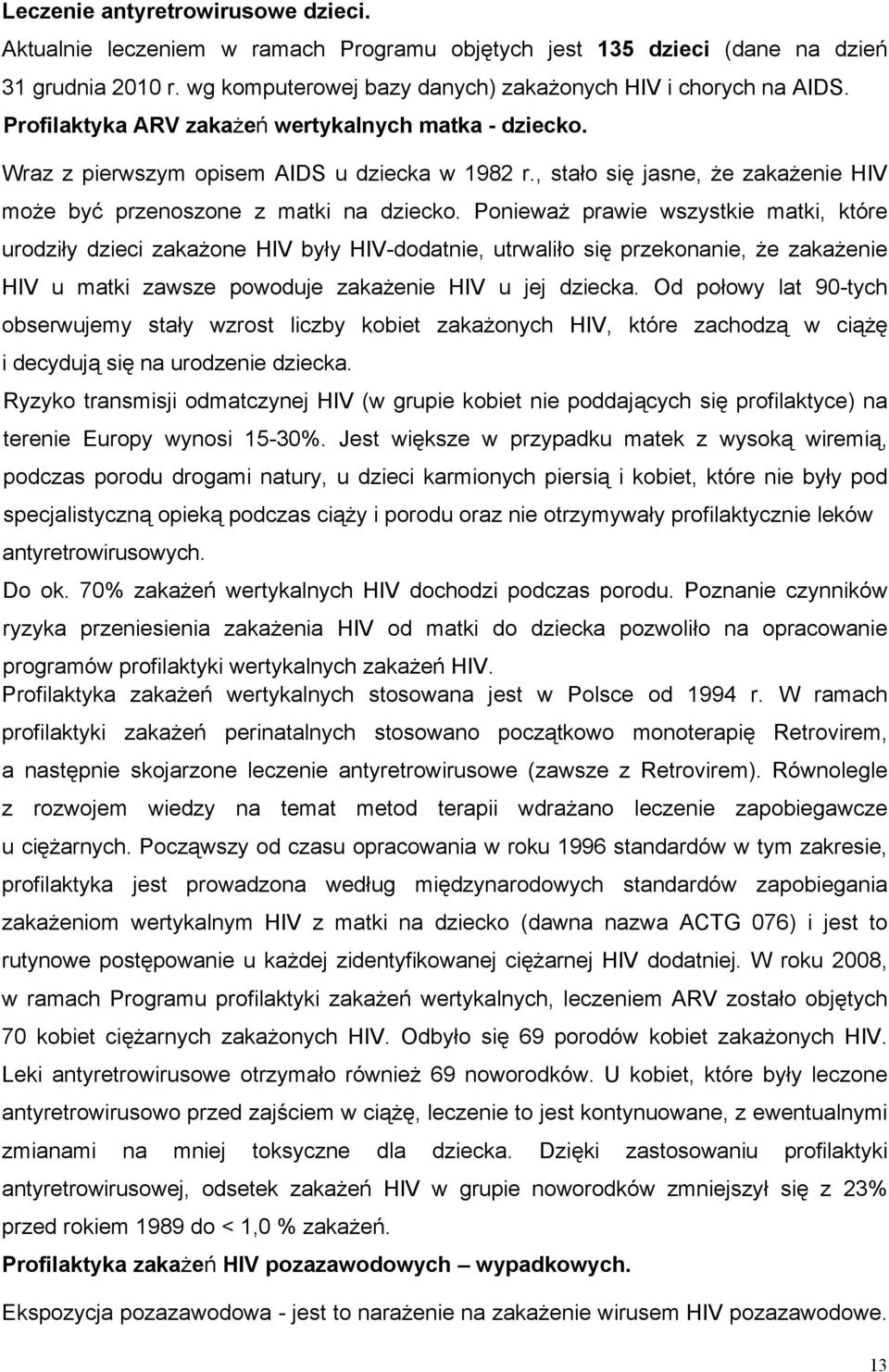 Ponieważ prawie wszystkie matki, które urodziły dzieci zakażone HIV były HIV-dodatnie, utrwaliło się przekonanie, że zakażenie HIV u matki zawsze powoduje zakażenie HIV u jej dziecka.
