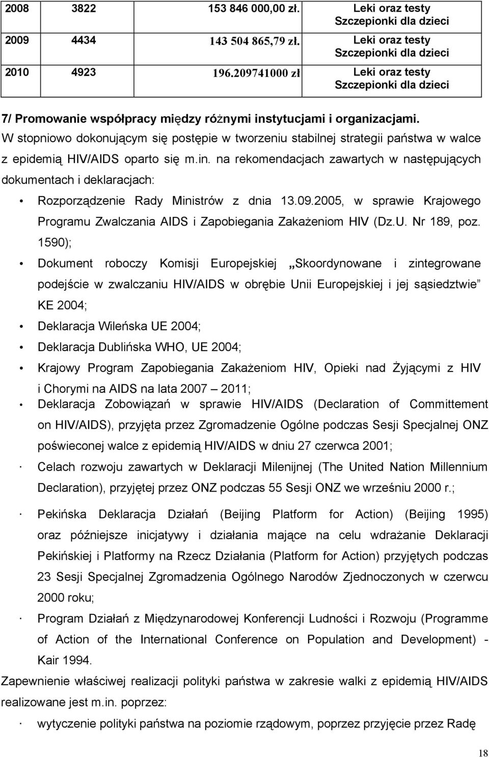 W stopniowo dokonującym się postępie w tworzeniu stabilnej strategii państwa w walce z epidemią HIV/AIDS oparto się m.in.