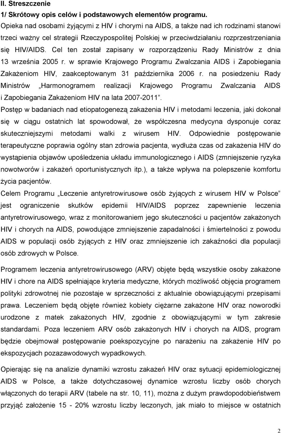 Cel ten został zapisany w rozporządzeniu Rady Ministrów z dnia 13 września 2005 r. w sprawie Krajowego Programu Zwalczania AIDS i Zapobiegania Zakażeniom HIV, zaakceptowanym 31 października 2006 r.