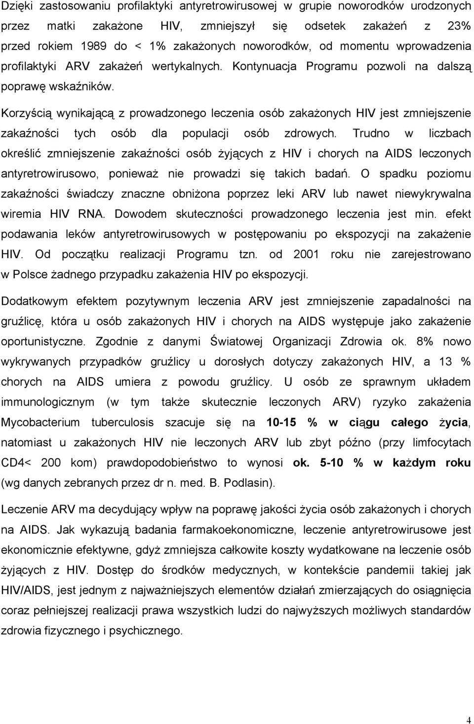 Korzyścią wynikającą z prowadzonego leczenia osób zakażonych HIV jest zmniejszenie zakaźności tych osób dla populacji osób zdrowych.