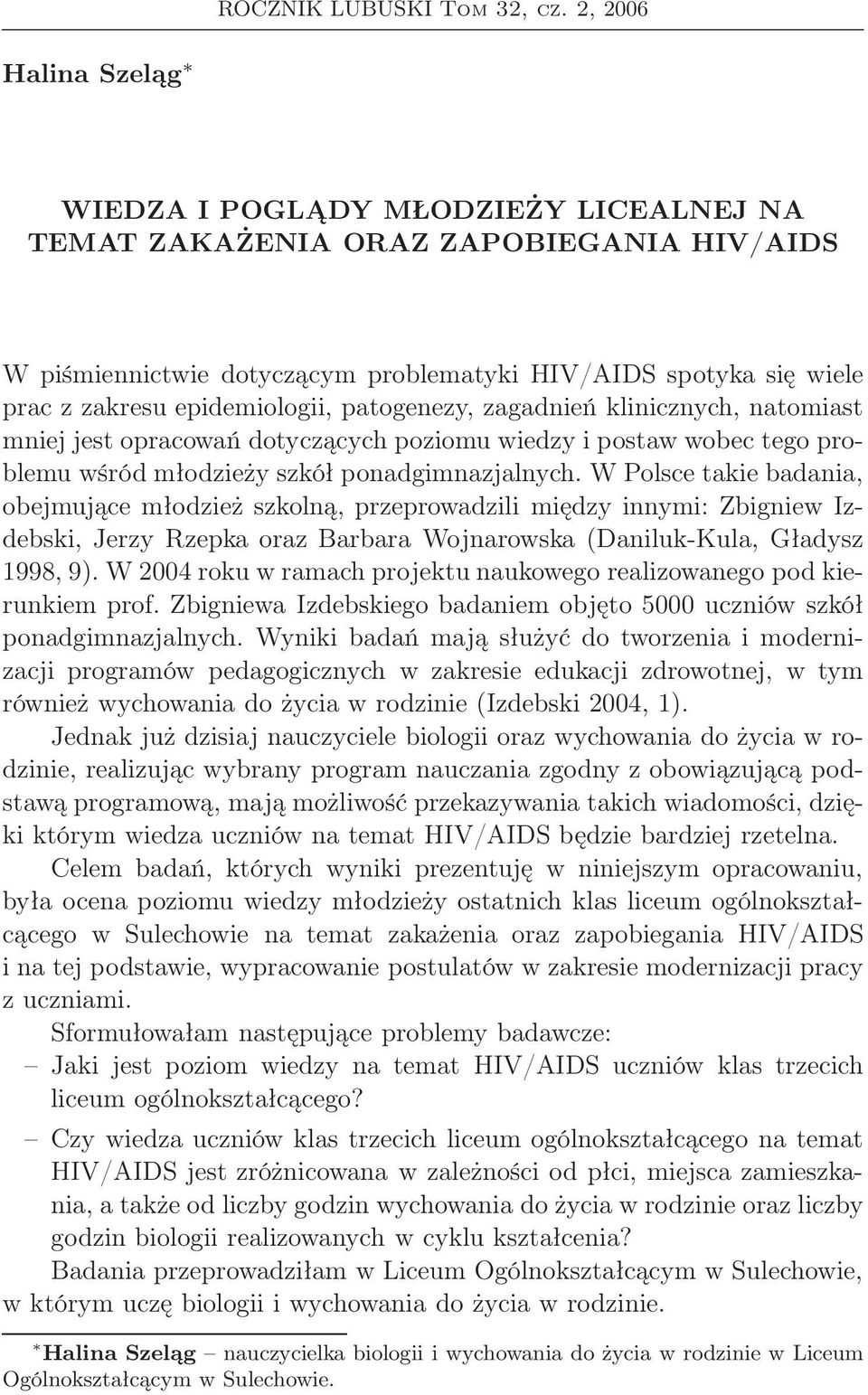 epidemiologii, patogenezy, zagadnień klinicznych, natomiast mniej jest opracowań dotyczących poziomu wiedzy i postaw wobec tego problemu wśród młodzieży szkół ponadgimnazjalnych.