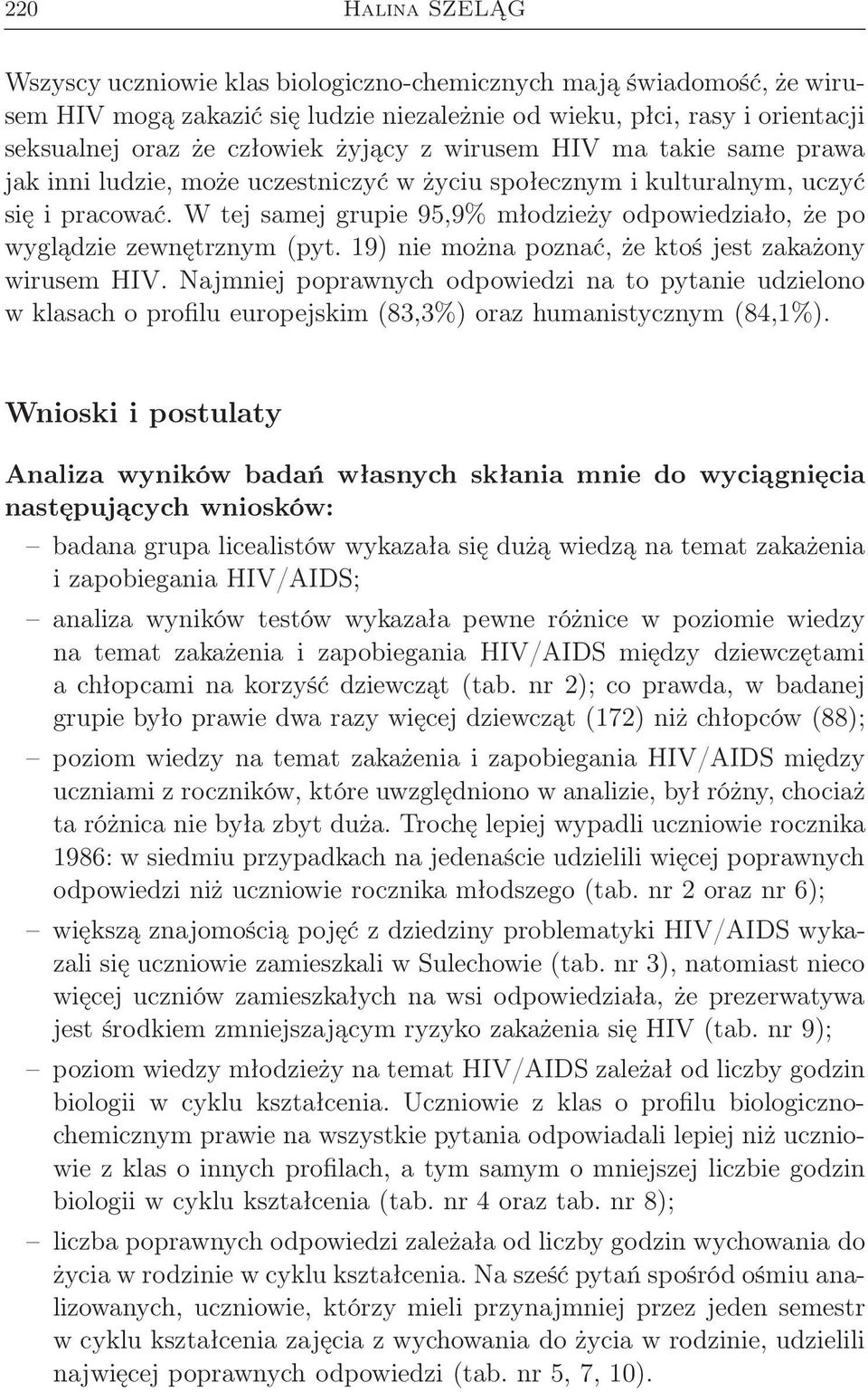 W tej samej grupie 95,9% młodzieży odpowiedziało, że po wyglądzie zewnętrznym (pyt. 19) nie można poznać, że ktoś jest zakażony wirusem HIV.