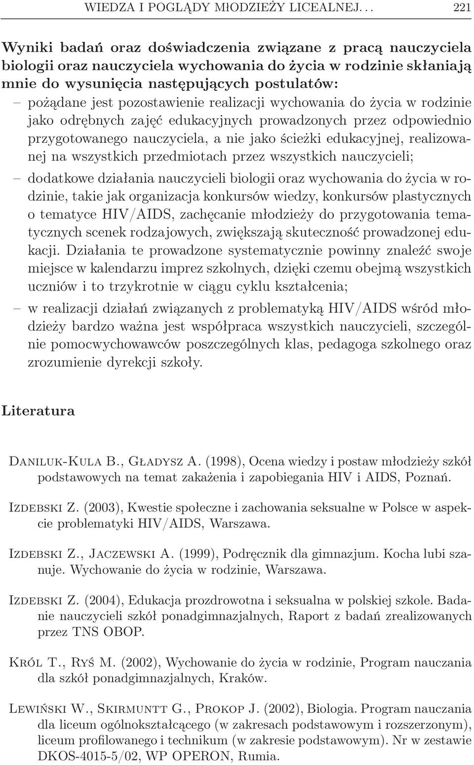 pozostawienie realizacji wychowania do życia w rodzinie jako odrębnych zajęć edukacyjnych prowadzonych przez odpowiednio przygotowanego nauczyciela, a nie jako ścieżki edukacyjnej, realizowanej na