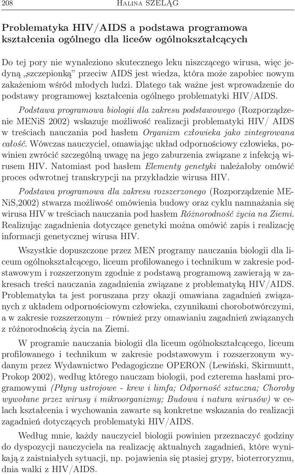 Podstawa programowa biologii dla zakresu podstawowego (Rozporządzenie MENiS 2002) wskazuje możliwość realizacji problematyki HIV/ AIDS w treściach nauczania pod hasłem Organizm człowieka jako